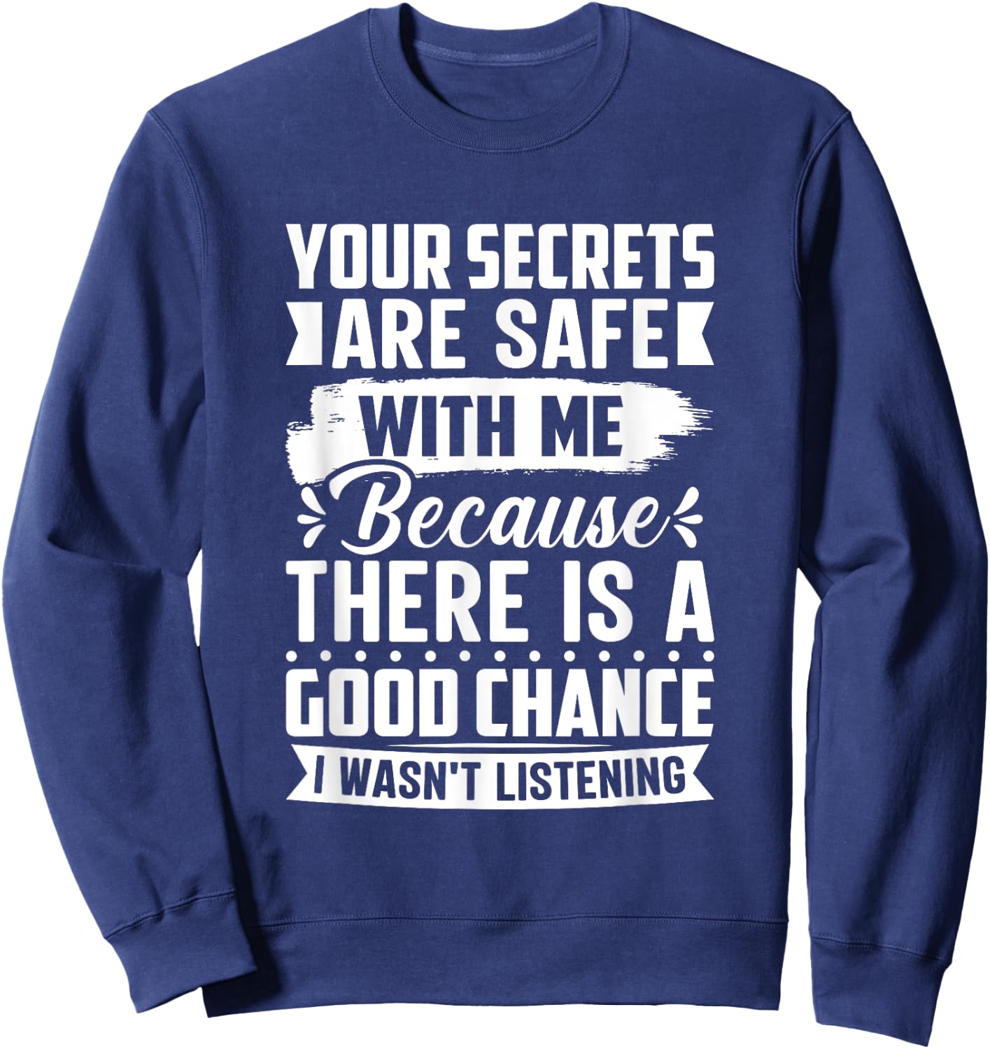 Your Secrets are Safe Because I wasn't Listening - Ironic Sweatshirt - Sweatshirt | Navy