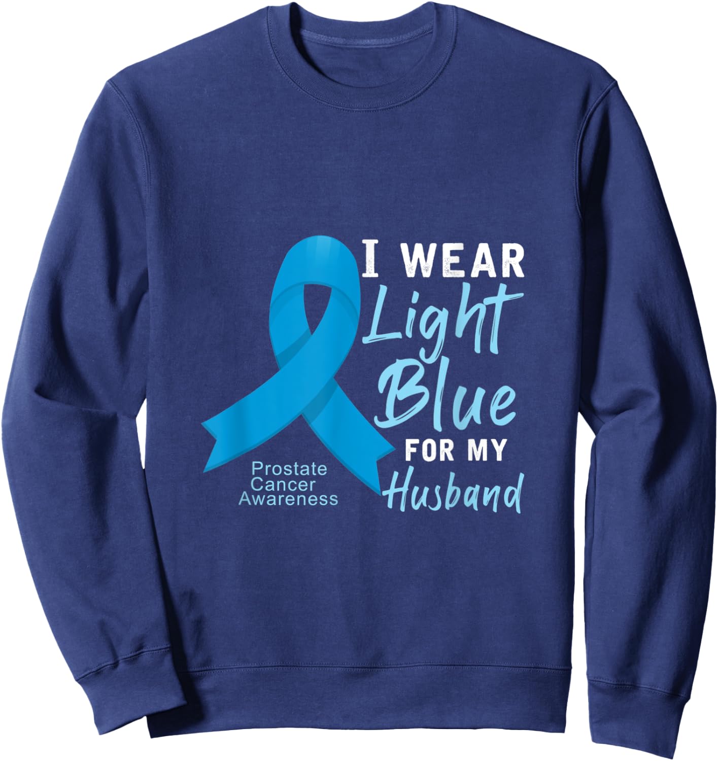 I Wear Light Blue For My Husband Prostate Cancer Awareness Sweatshirt - Sweatshirt | Navy
