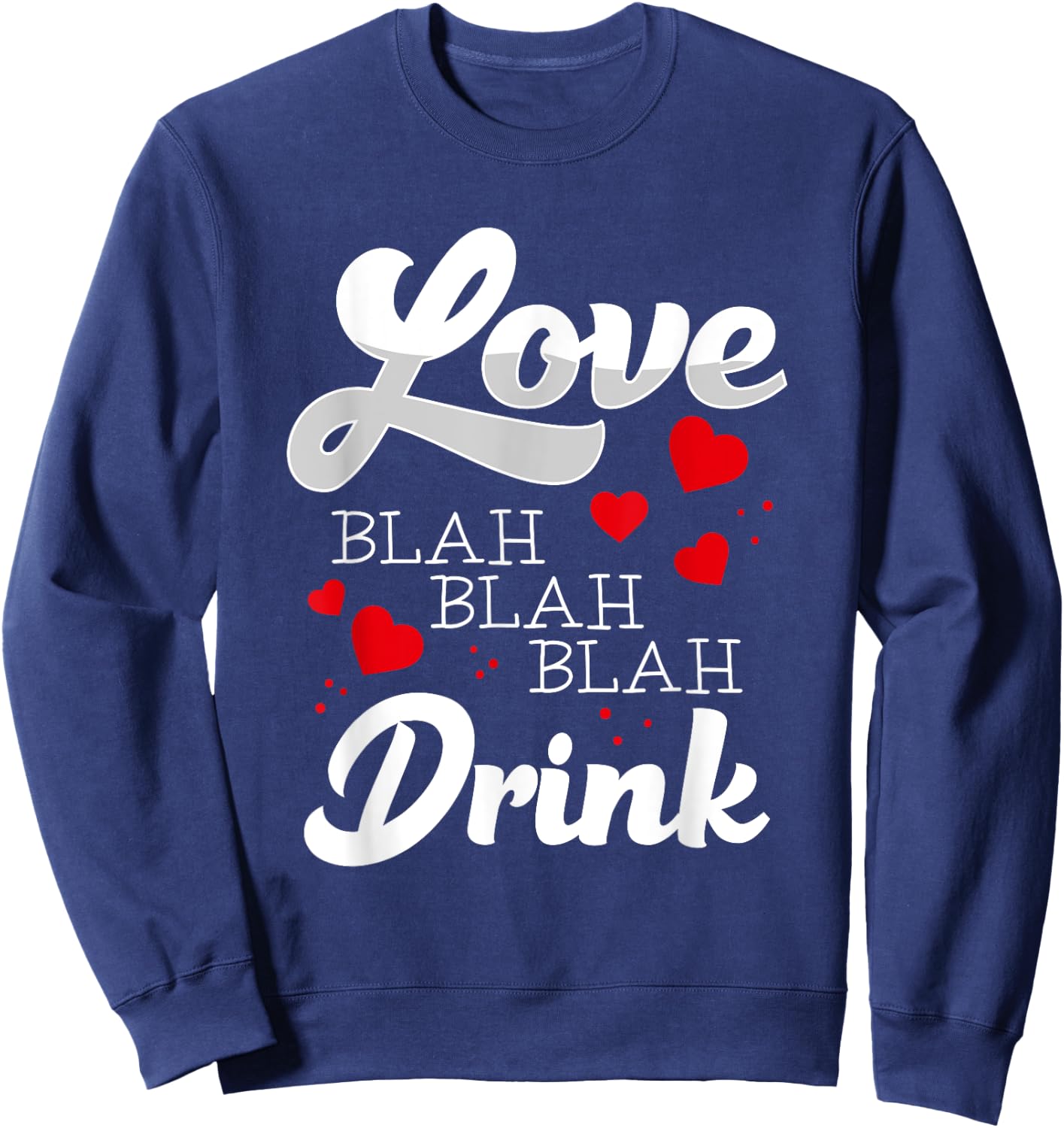 Love Blah Blah Drink Funny Anti Valentines Singles Awareness Sweatshirt - Sweatshirt | Navy