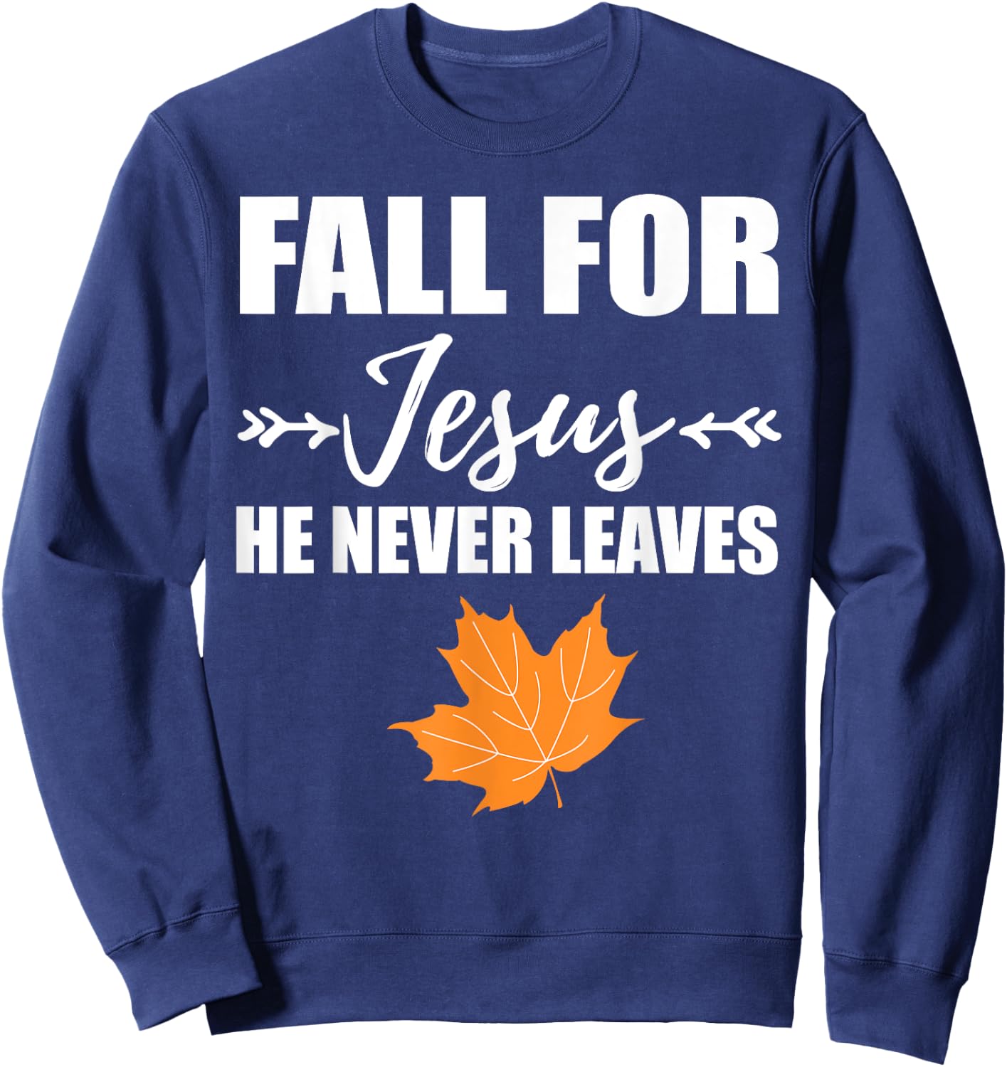 God Inspiration Fall For Jesus He Never Leaves Christian Sweatshirt - Sweatshirt | Navy