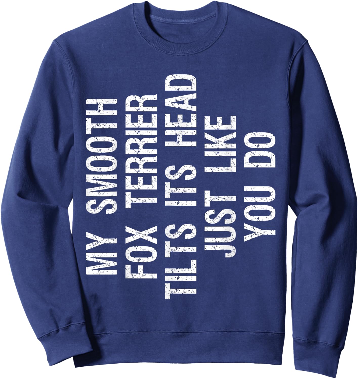 My Smooth Fox Terrier Dog Tilts Its Head Funny Sweatshirt - Sweatshirt | Navy
