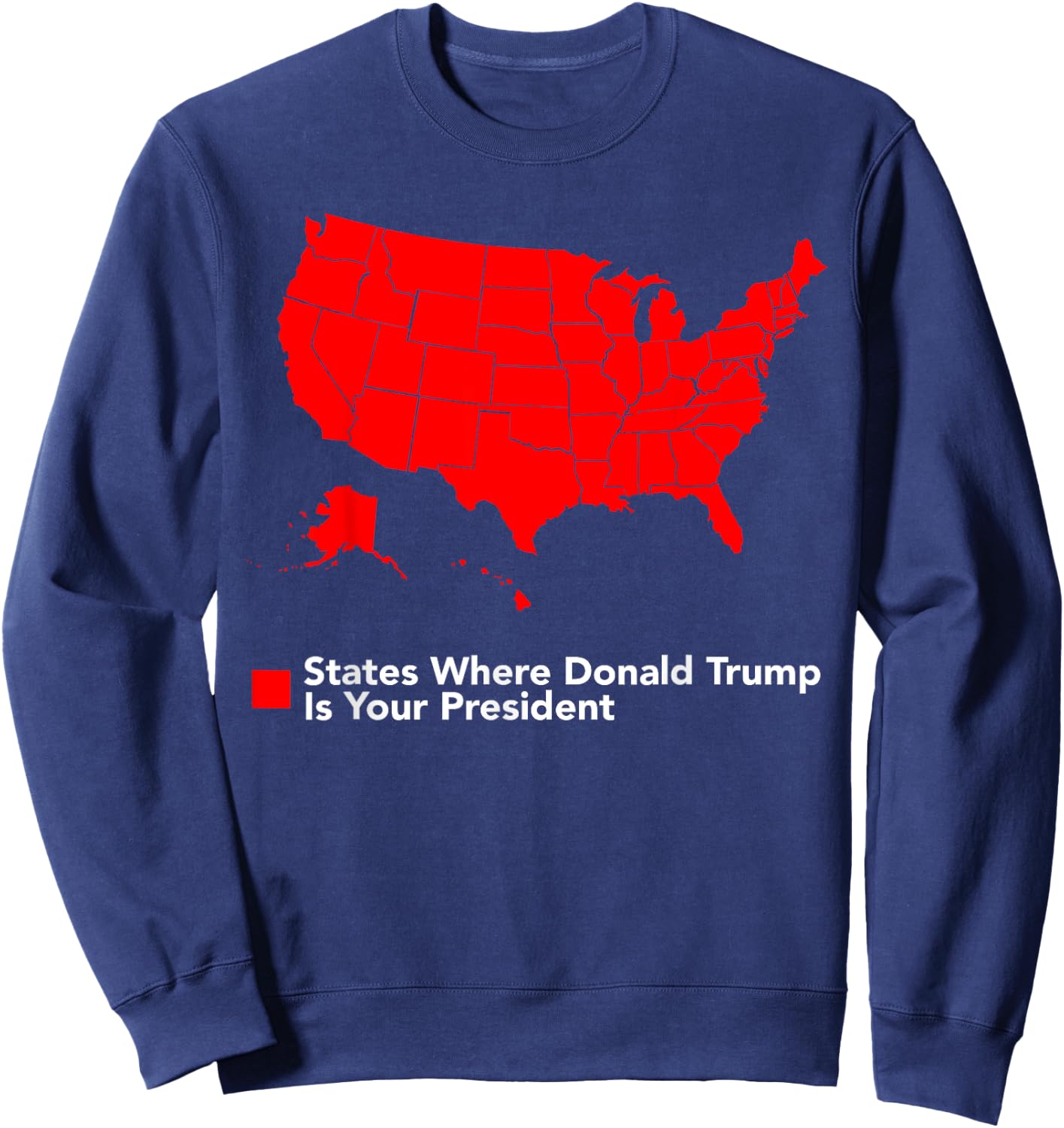 Map of States Where Trump is your President Funny Political Sweatshirt - Sweatshirt | Navy
