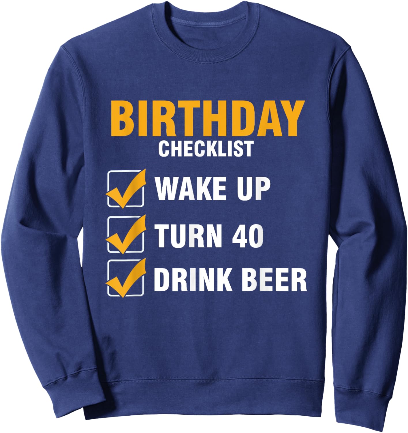 Checklist Birthday Alcoholic Turn 40 Beer Drink Sweatshirt - Sweatshirt | Navy