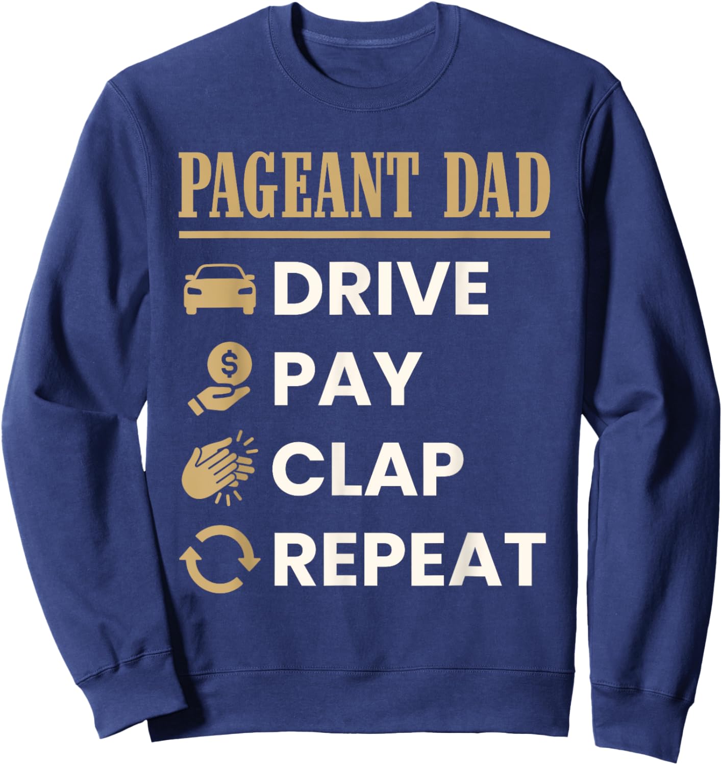 Pageant Dad Drive Pay Clap Repeat Funny Father's Day Sweatshirt - Sweatshirt | Navy