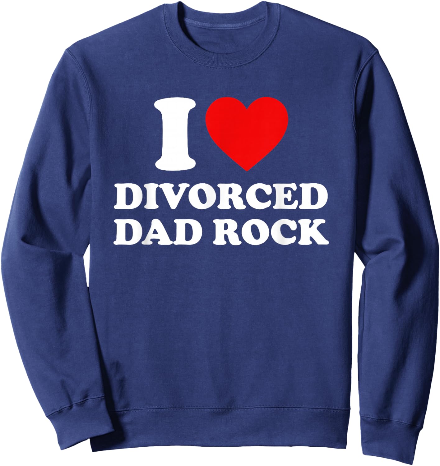 I Love Divorced Dad Rock Joke Sweatshirt - Sweatshirt | Navy