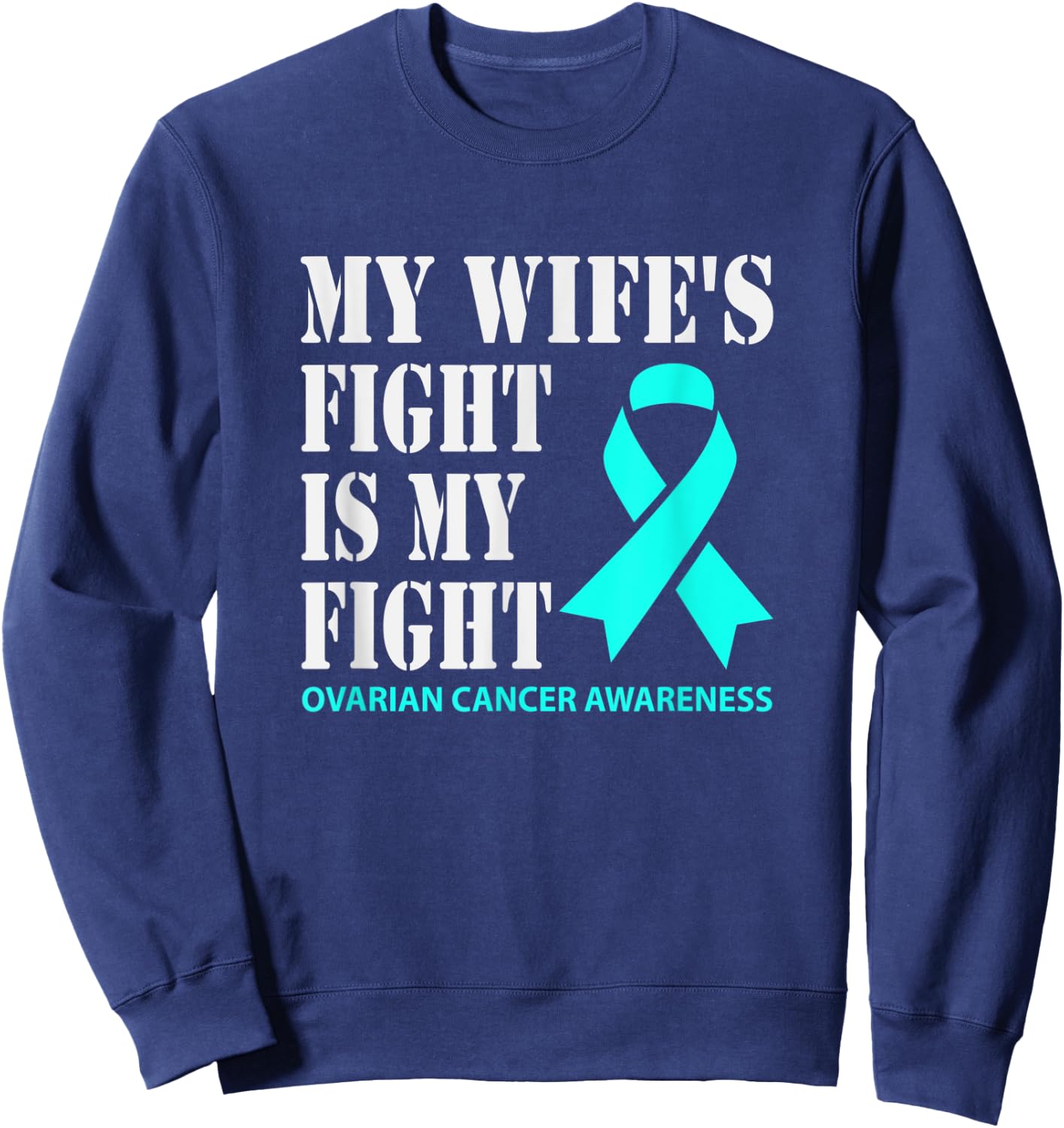 My Wifes Fight Is My Fight Ovarian Cancer Awareness Sweatshirt - Sweatshirt | Navy
