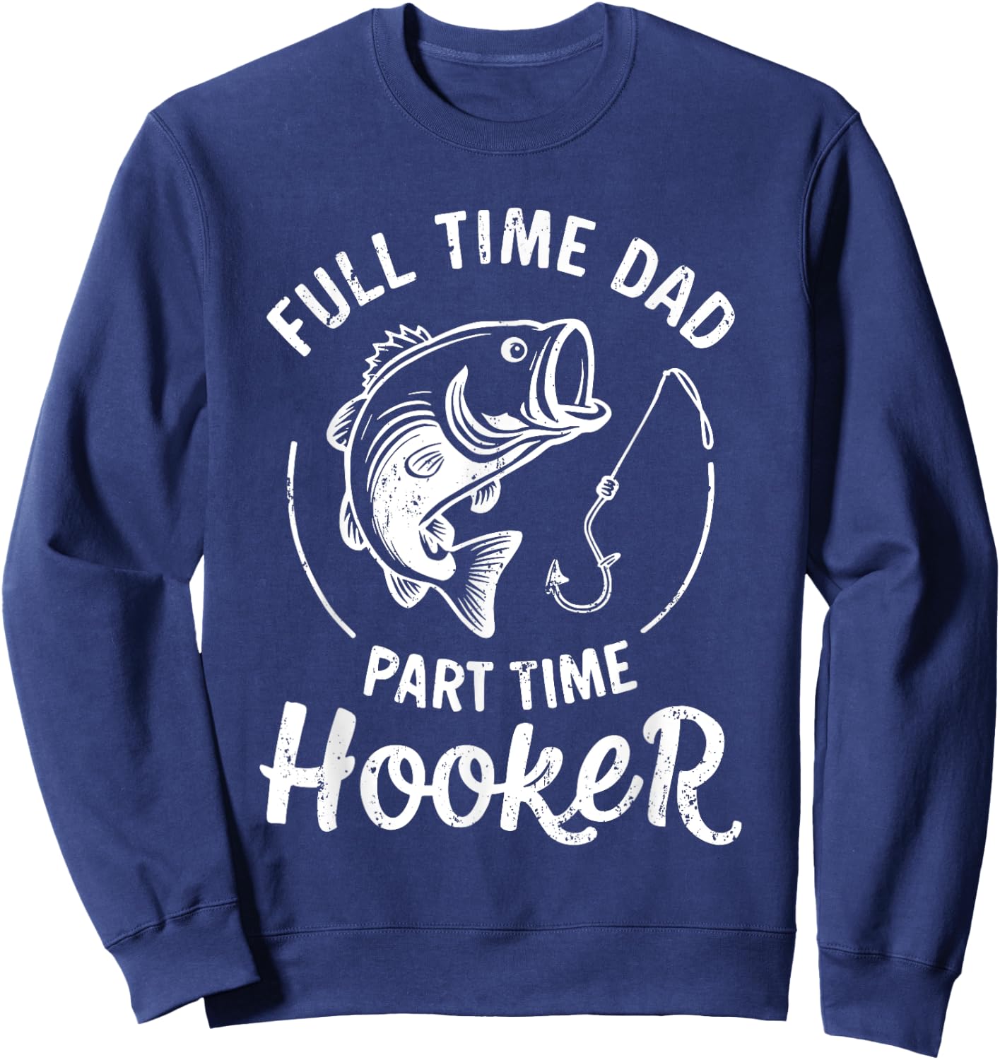 Full Time Dad Part Time Hooker Shirt Funny Men Bass Fishing Sweatshirt - Sweatshirt | Navy