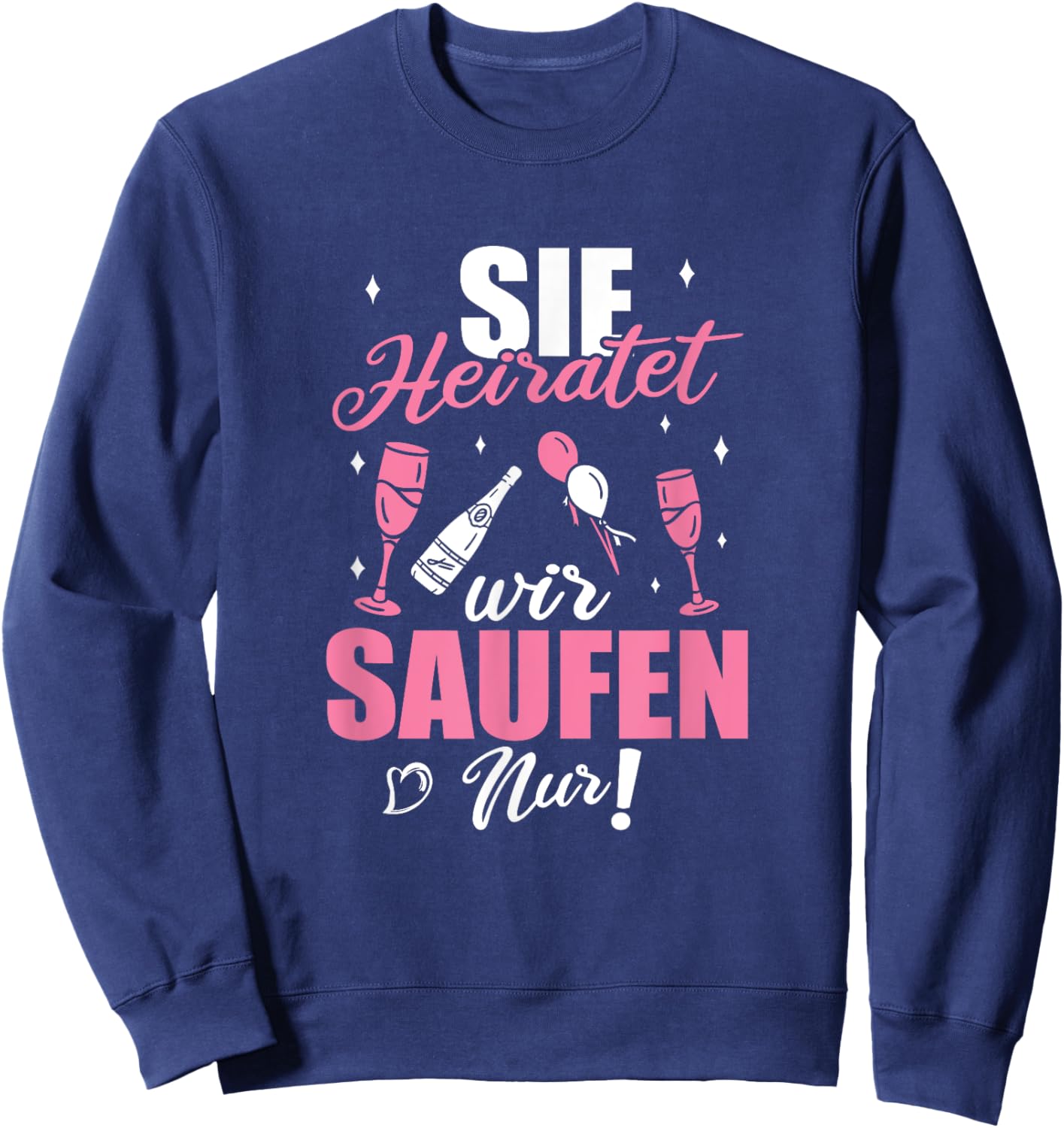 Sie Heiratet Wir Saufen Nur - Junggesellenabschied Sweatshirt - Sweatshirt | Navy