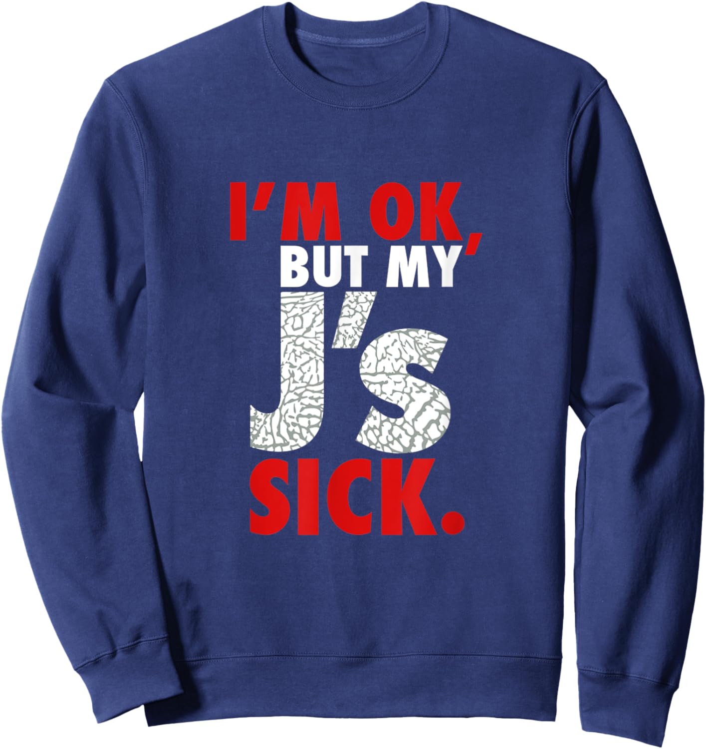 I'm Ok But My J's Sick Sneaker Head Shirt Sweatshirt - Sweatshirt | Navy