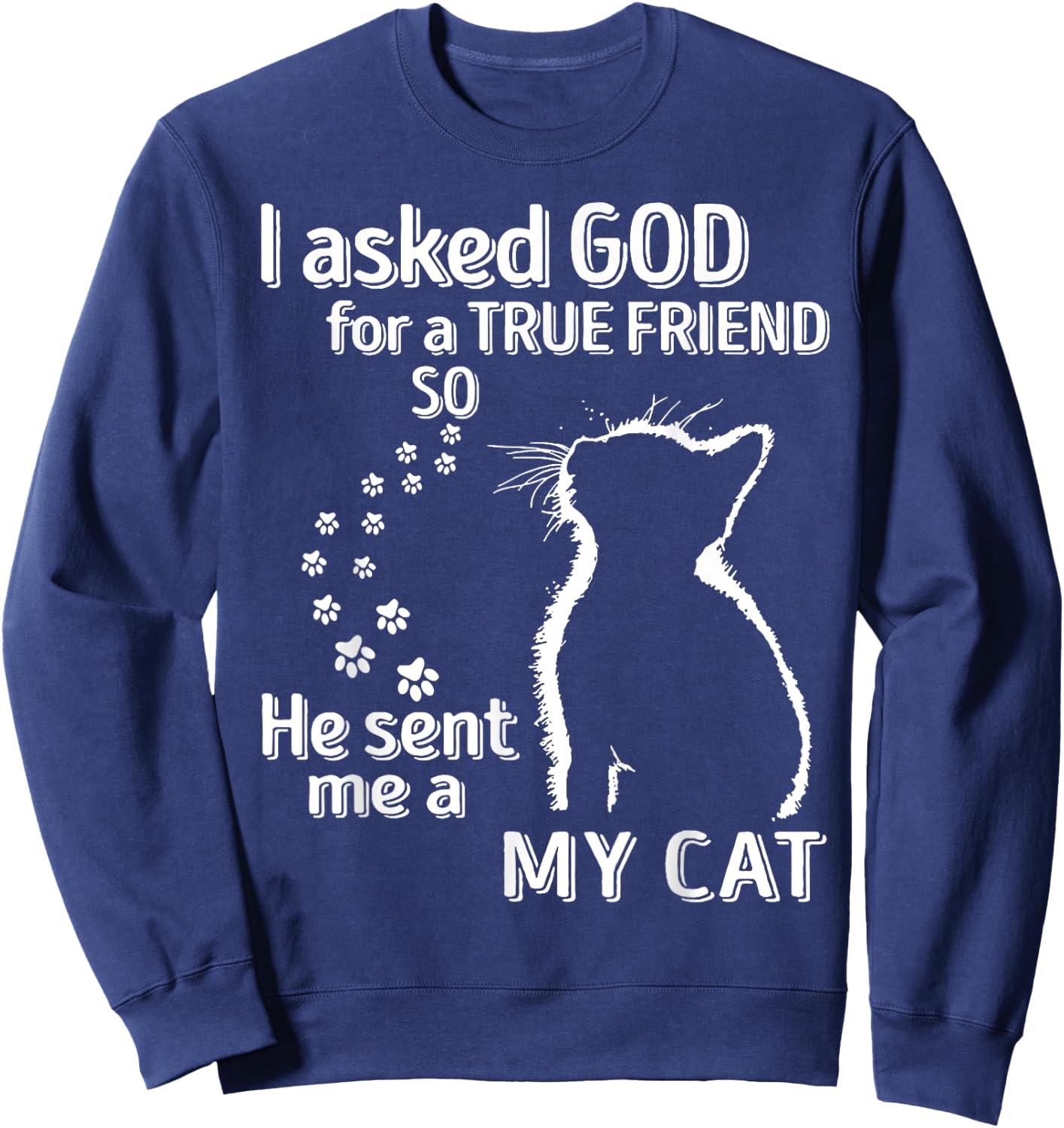 I Asked God For A True Friend So He Sent Me A My Cat Women Sweatshirt - Sweatshirt | Navy