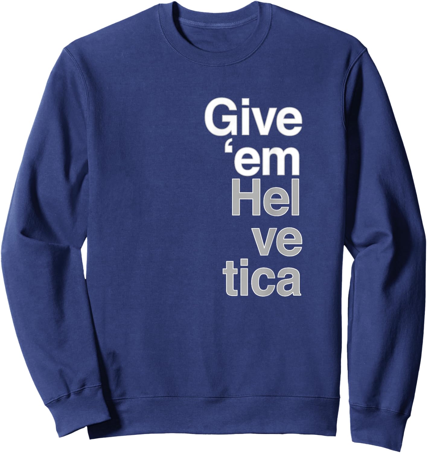 Give them Helvetica T Shirt Graphic Design Sweatshirt - Sweatshirt | Navy