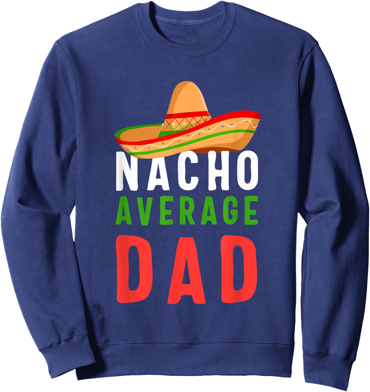 Nacho Average Dad Father's Day Men Gift Sweatshirt - Sweatshirt | Navy