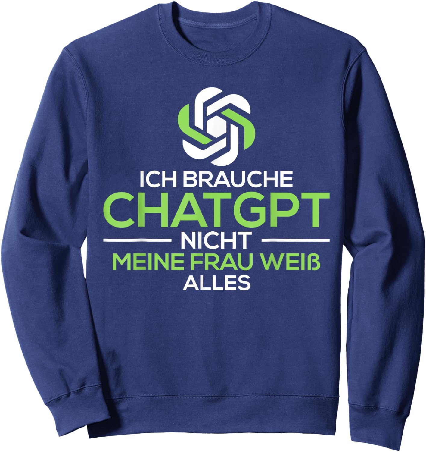 Ich brauche Chat.GPT nicht meine Frau weiß alles lustig Sweatshirt - Sweatshirt | Navy