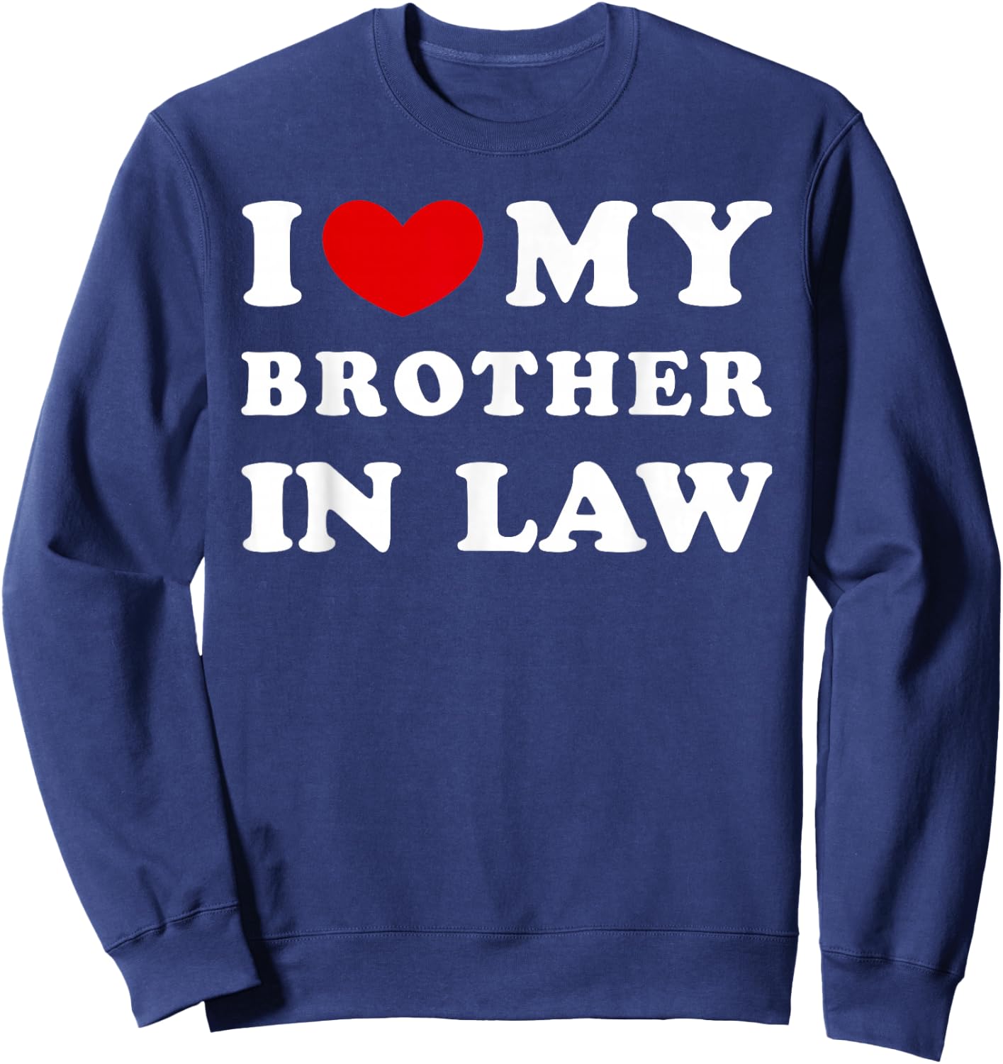 I Love My Brother in Law, I Heart My Brother in Law Sweatshirt - Sweatshirt | Navy
