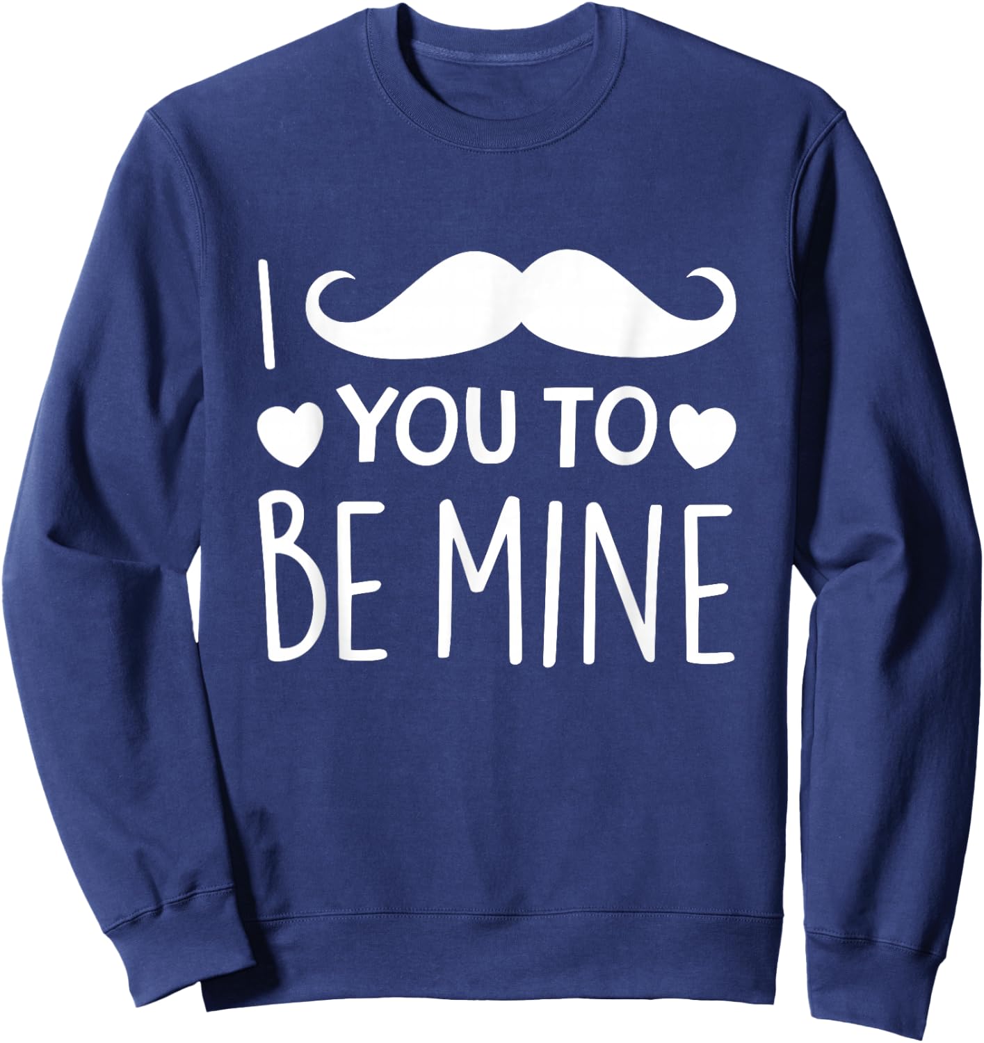 I Mustache You To Be Mine Funny Valentine's Day Sweatshirt - Sweatshirt | Navy