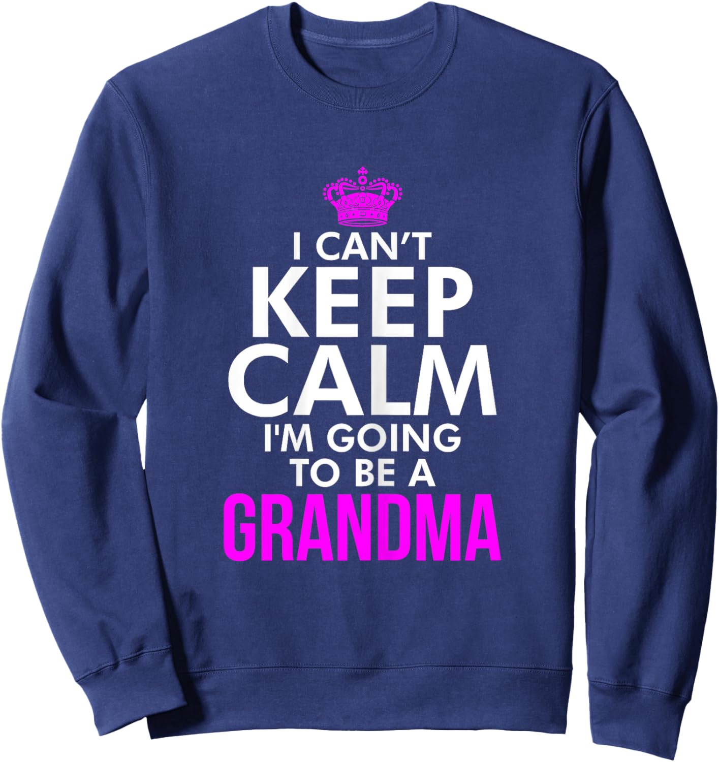 I can't keep Calm I'm going to be a Grandma Xmas T Shirt Sweatshirt - Sweatshirt | Navy