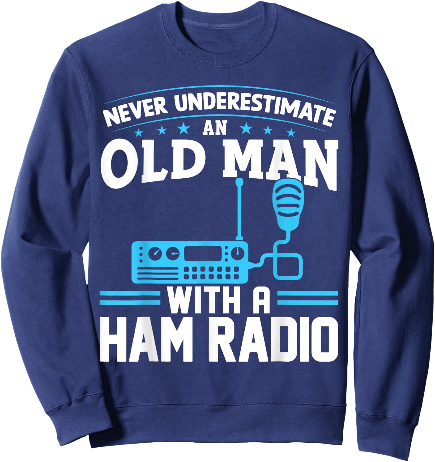 Never Underestimate an Old Man with a Ham Radio Dad Sweatshirt - Sweatshirt | Navy