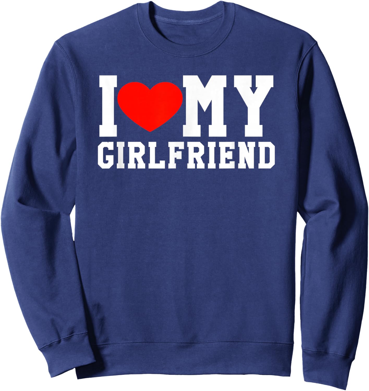 I Love My Girlfriend Cute Fun Heart Relationship Gift Sweatshirt - Sweatshirt | Navy