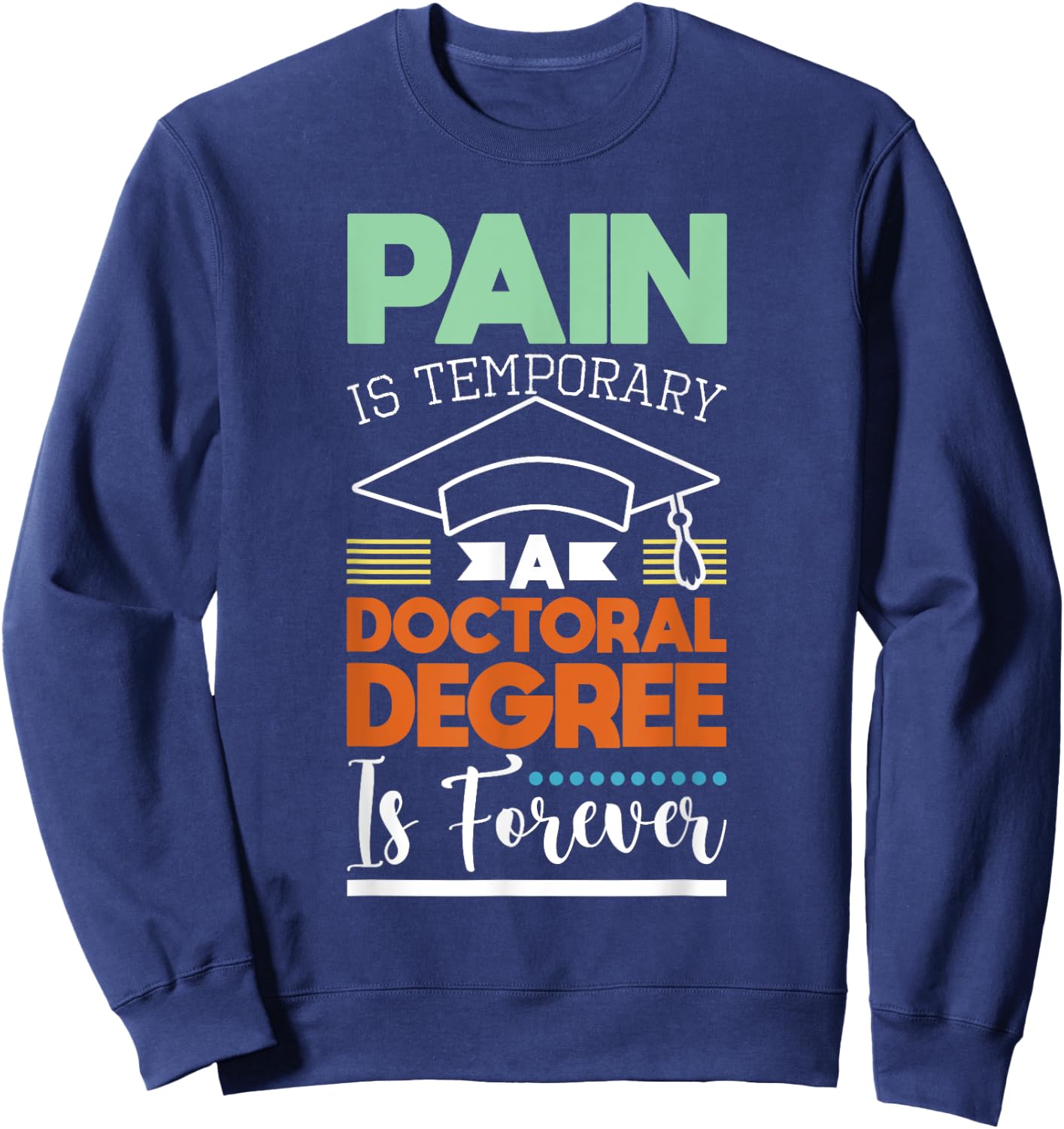 Pain Is Temporary - PhD Graduate Ph.D. Graduation Doctorate Sweatshirt - Sweatshirt | Navy