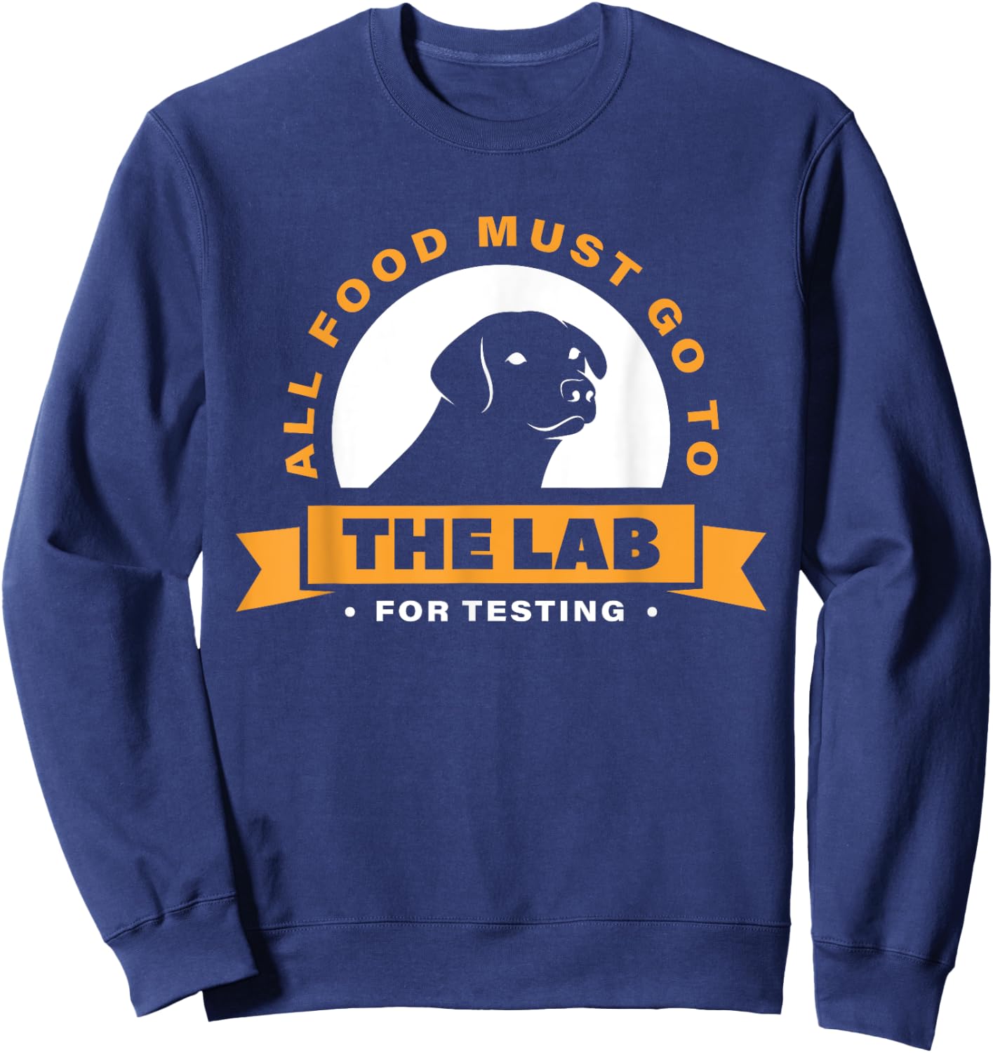 Labrador All Food Must Go To The Lab For Testing Sweatshirt - Sweatshirt | Navy