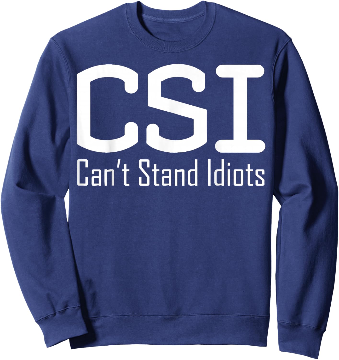 CSI Can't Stand Idiots Sweatshirt - Sweatshirt | Navy