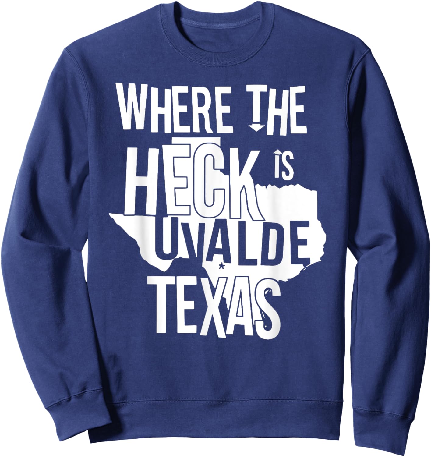 Where The Heck Is Uvalde Texas Funny Uvalde Texas Map Sweatshirt - Sweatshirt | Navy