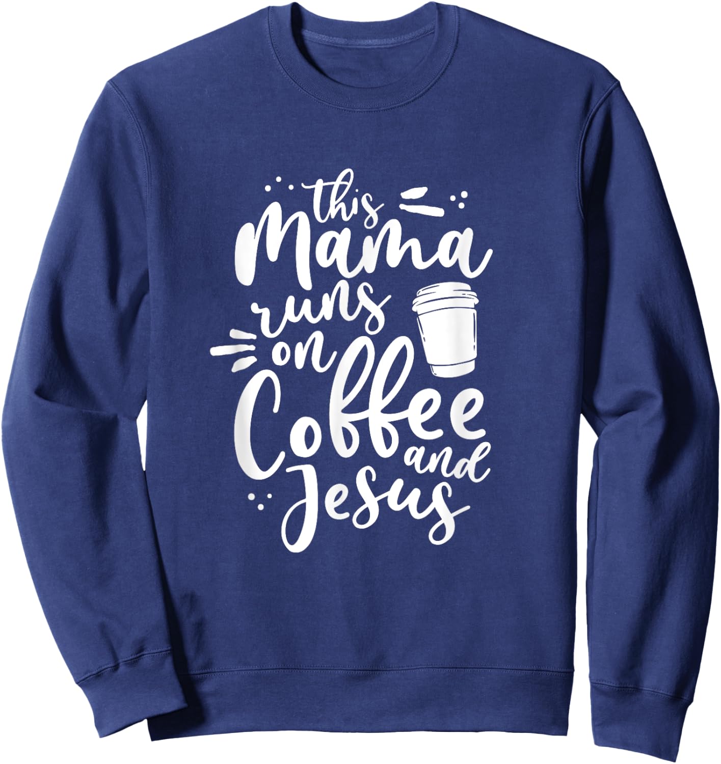 This Mama Runs On Coffee And Jesus Christian Mom Mothers Day Sweatshirt - Sweatshirt | Navy