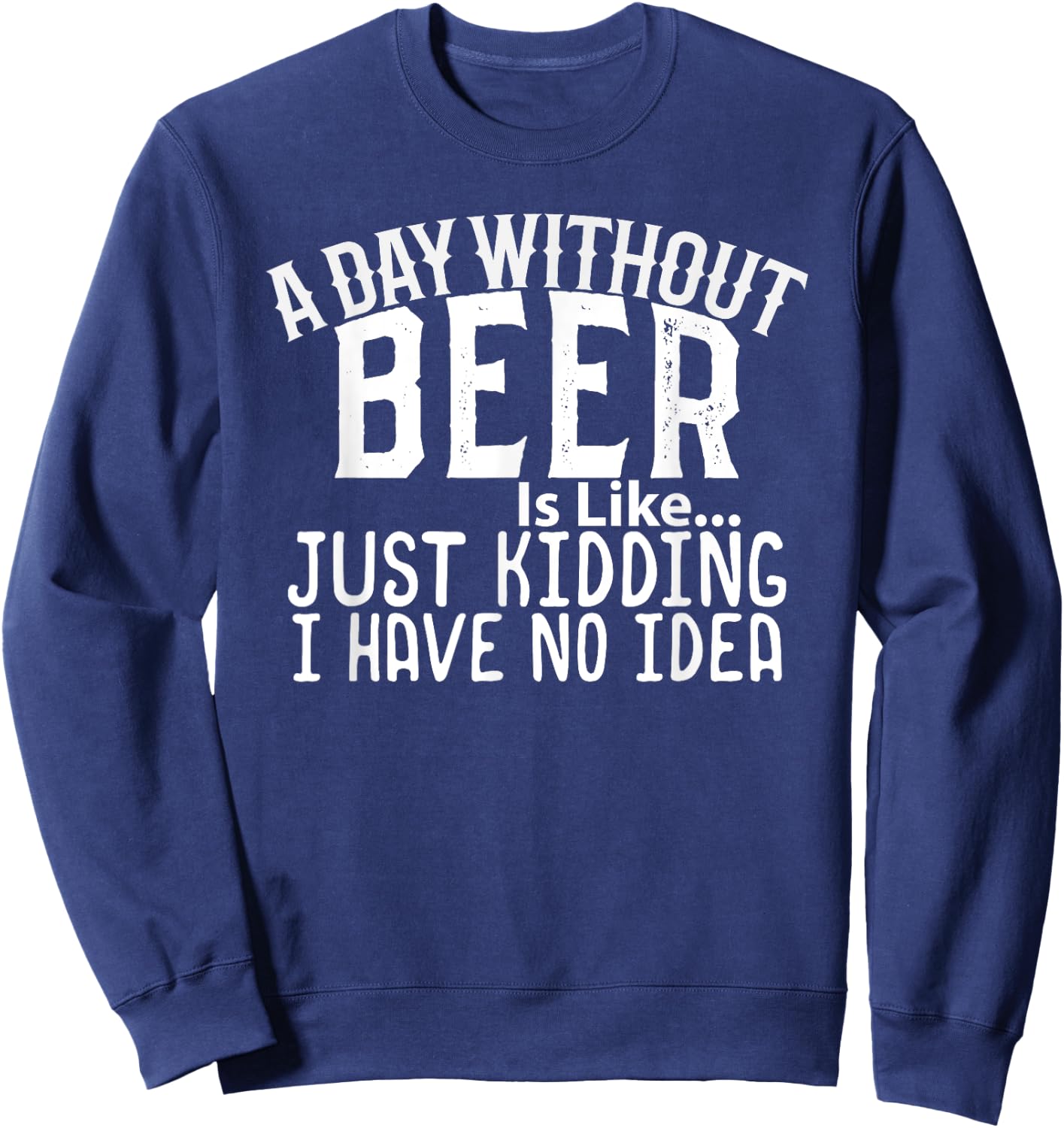 A Day Without Beer Funny Beer Lovers Sweatshirt - Sweatshirt | Navy