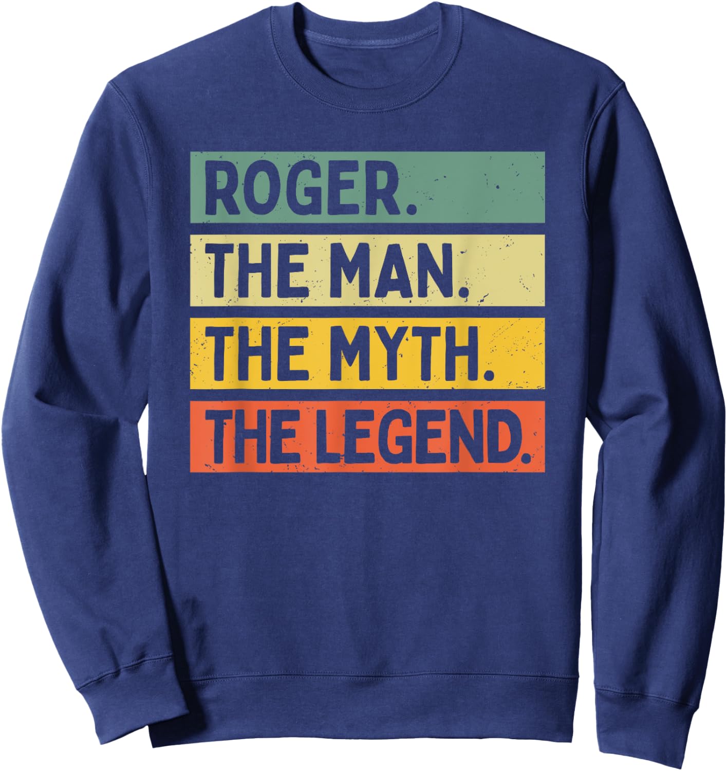 Roger The Man The Myth The Legend Funny Personalized Quote Sweatshirt - Sweatshirt | Navy