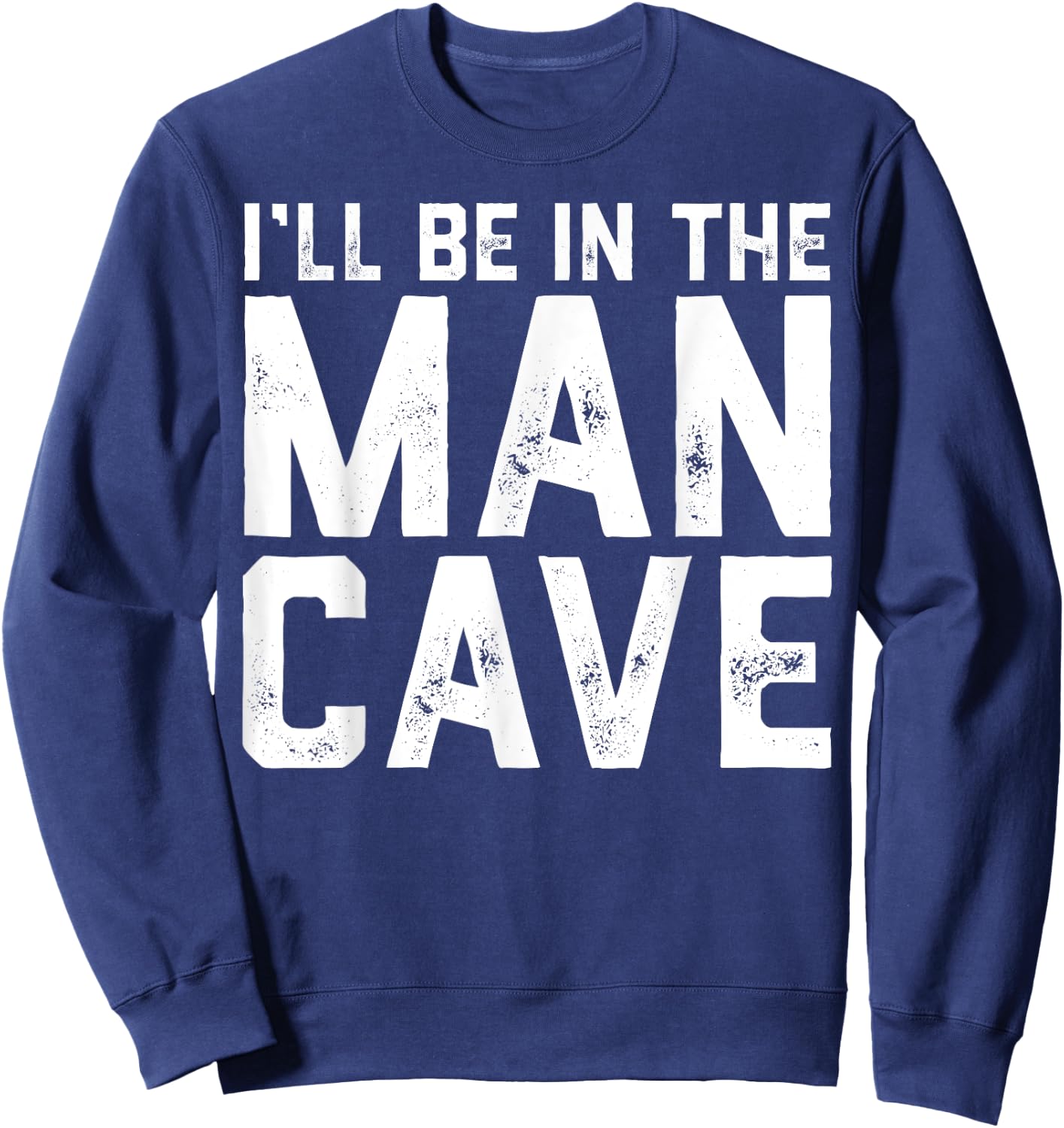 Gift I'll Be In The Man Cave husband Sweatshirt - Sweatshirt | Navy