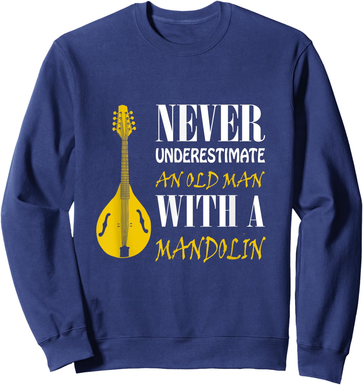 Never underestimate an old man with a Mandolin Sweatshirt - Sweatshirt | Navy