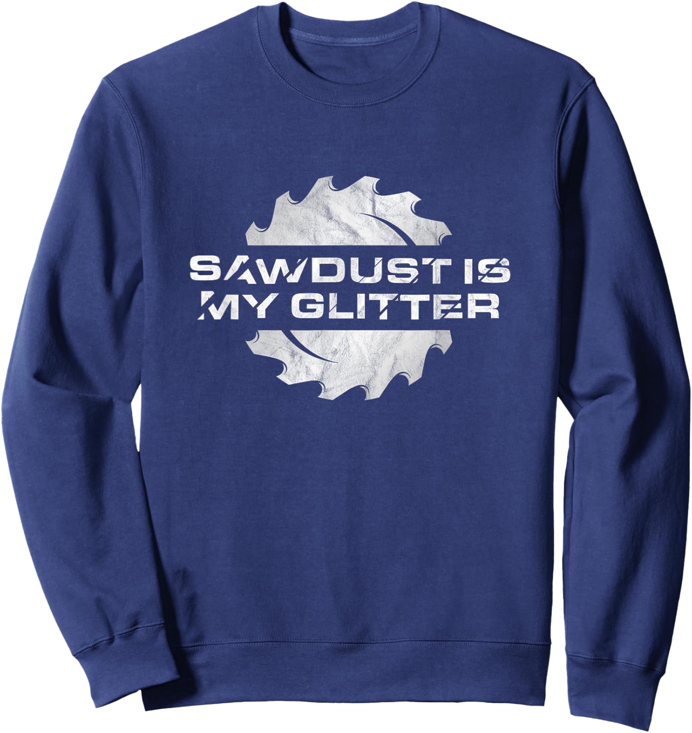 Sawdust Is My Glitter - Distressed Funny Woodworking Sweatshirt - Sweatshirt | Navy