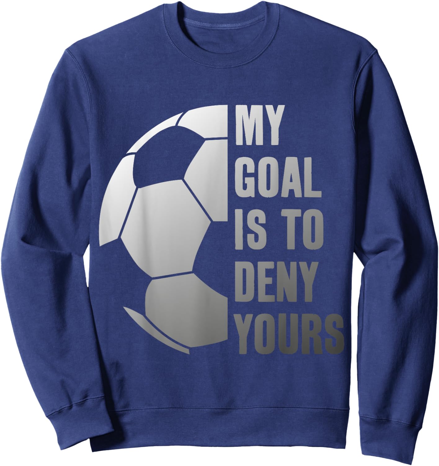 Goalie My Goal is to Deny Yours Soccer Goalkeeper Sweatshirt - Sweatshirt | Navy