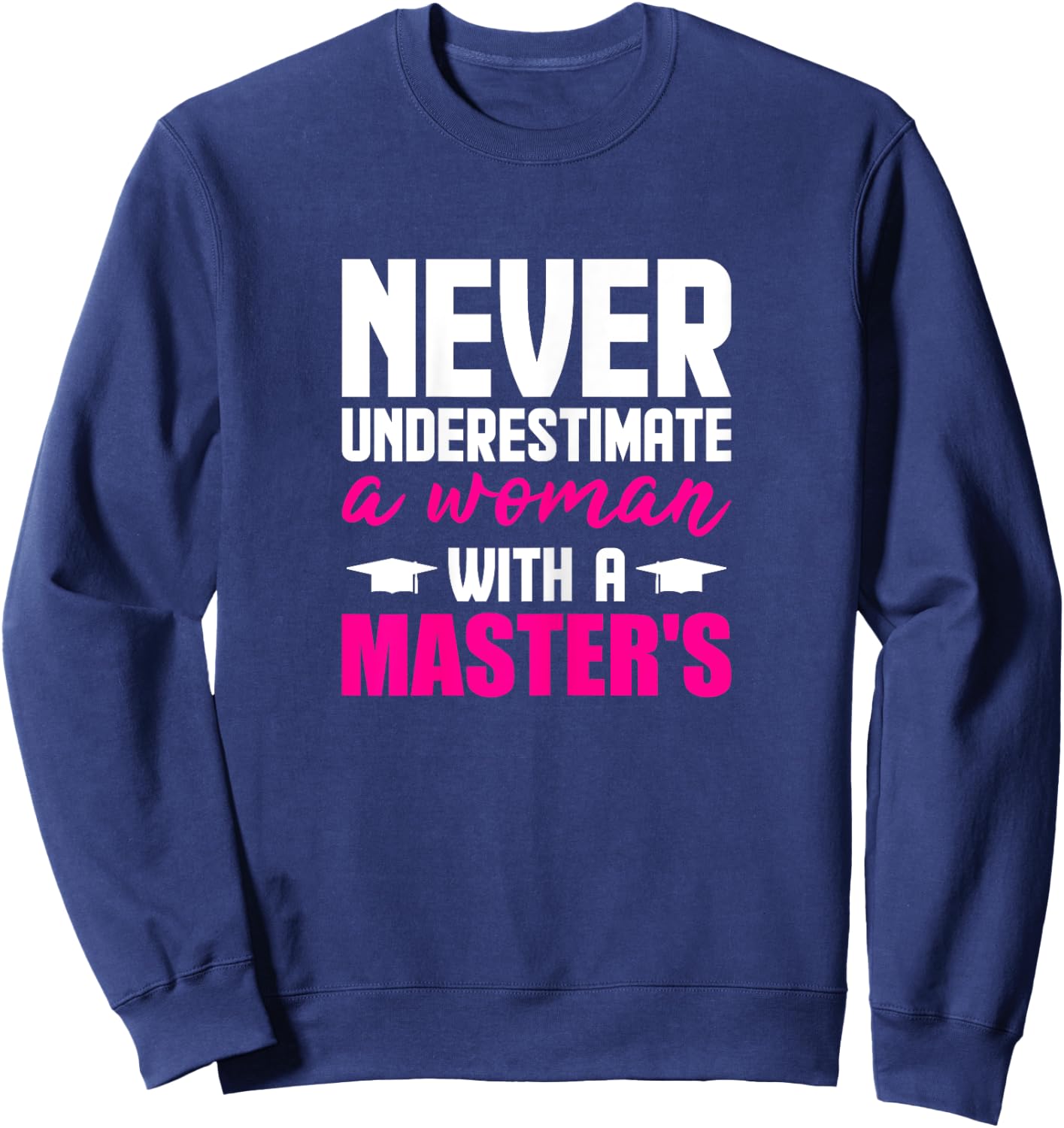 Graduation Gifts Her Never Underestimate Woman Master Degree Sweatshirt - Sweatshirt | Navy