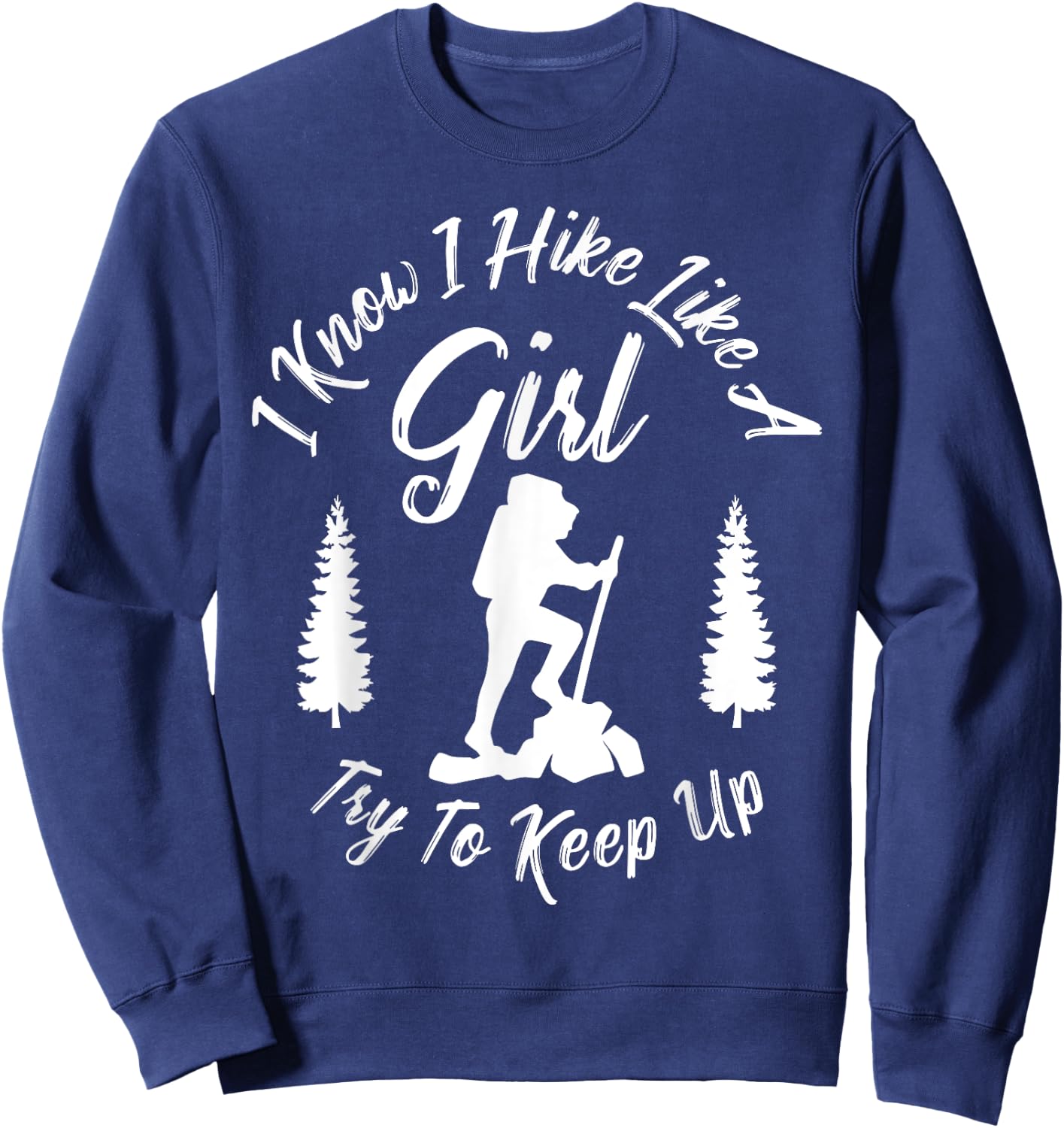 I Know I Hike Like a Girl Try to Keep Up - Hiker Sweatshirt - Sweatshirt | Navy