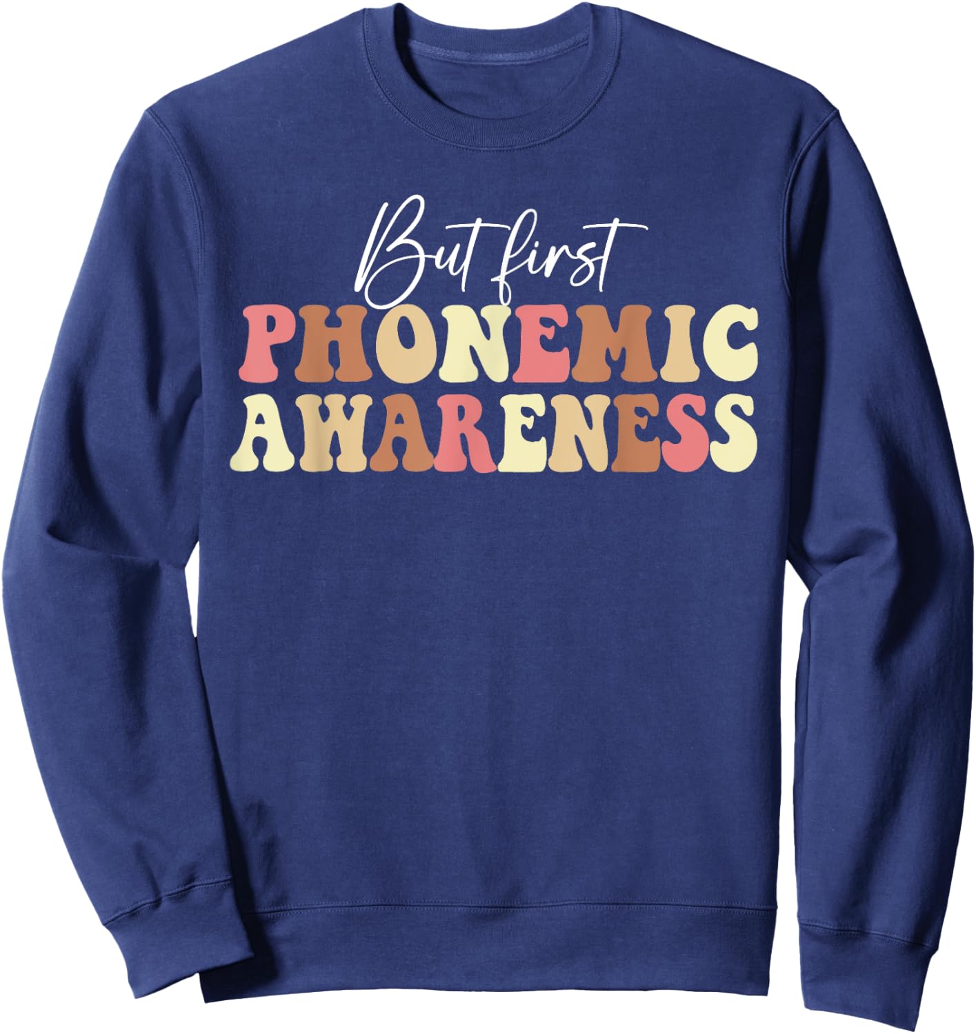 But First Phonemic Awareness Speech Phoneme Phonics Teacher Men Women Sweatshirt - Sweatshirt | Navy