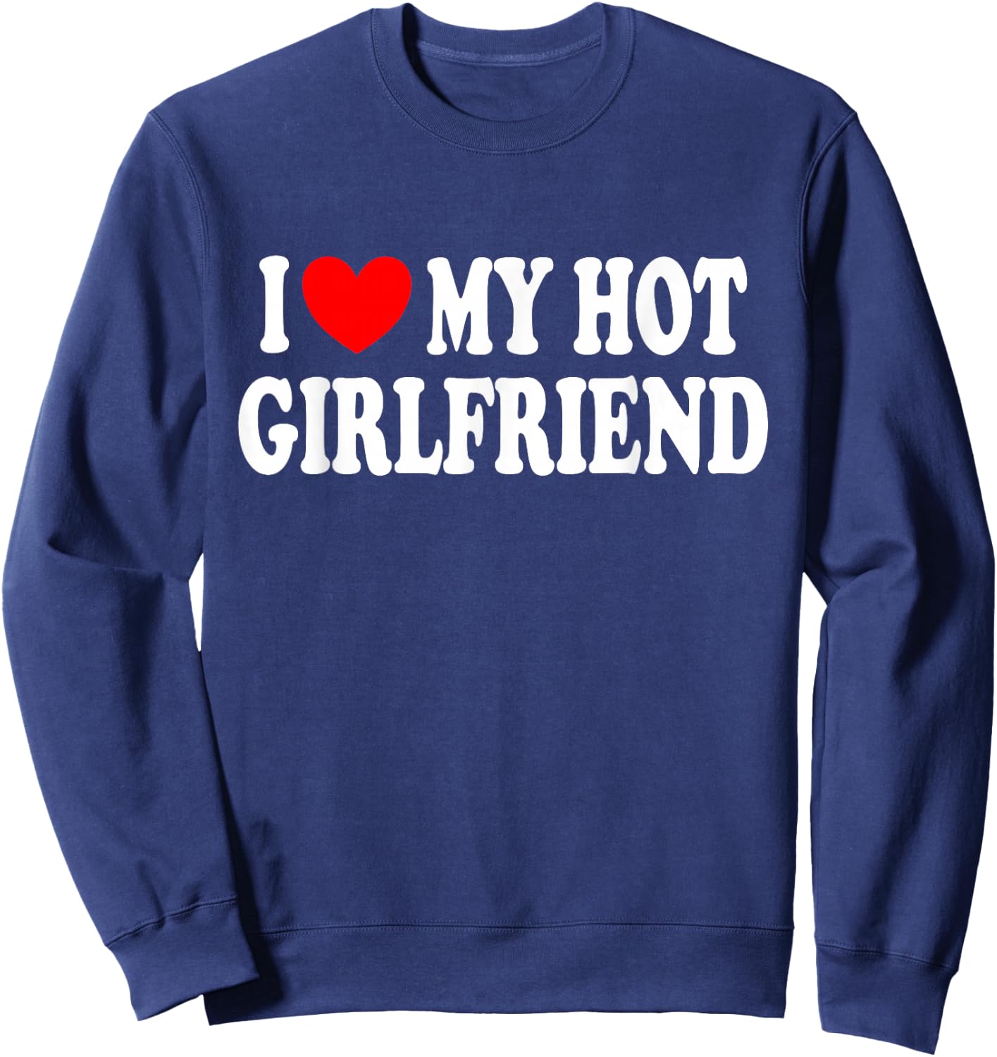 I Love My Girlfriend Sexy , Black, S Sweatshirt - Sweatshirt | Navy