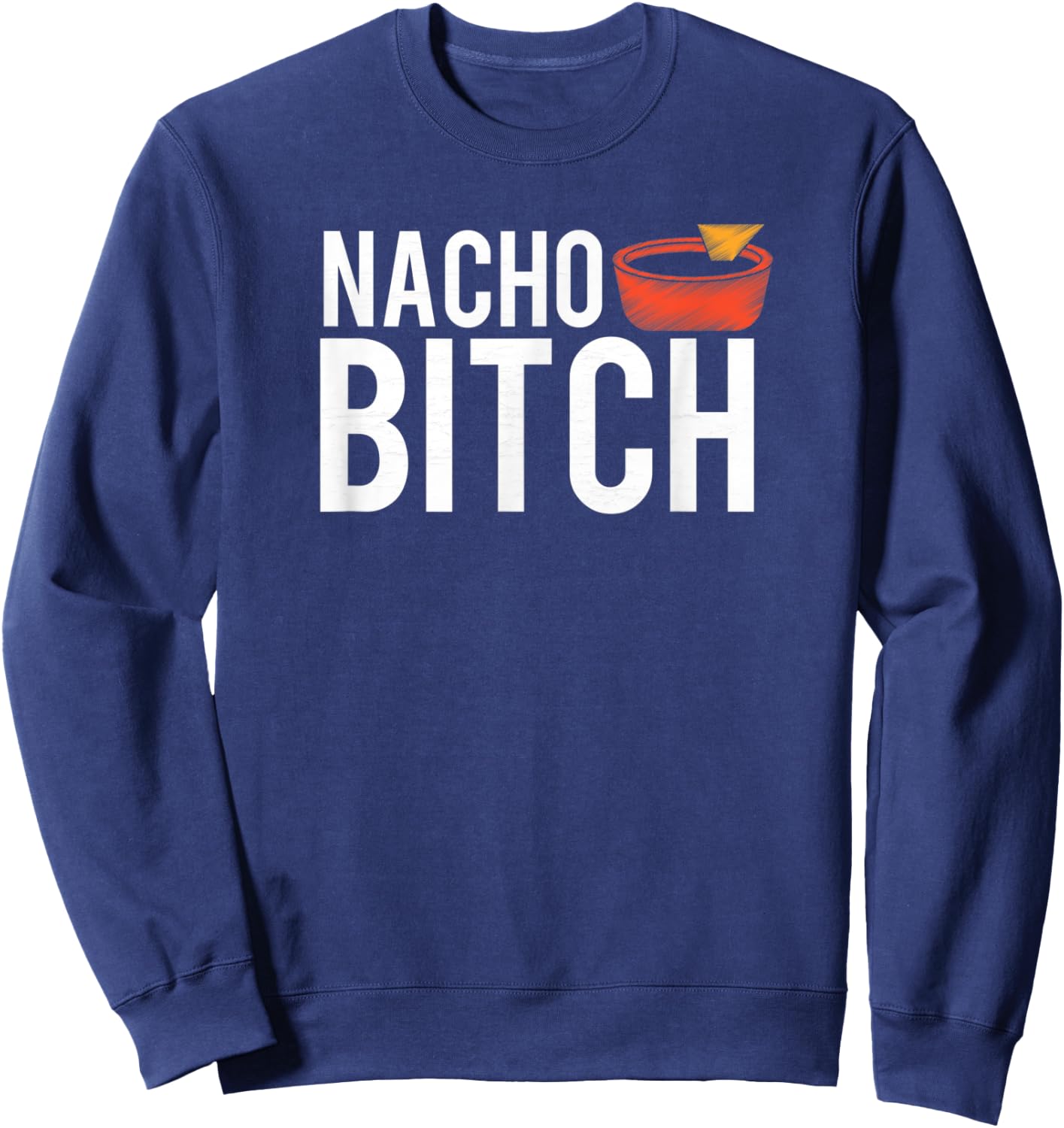 Nacho Bitch Not Your Bitch Funny Gift Sweatshirt - Sweatshirt | Navy
