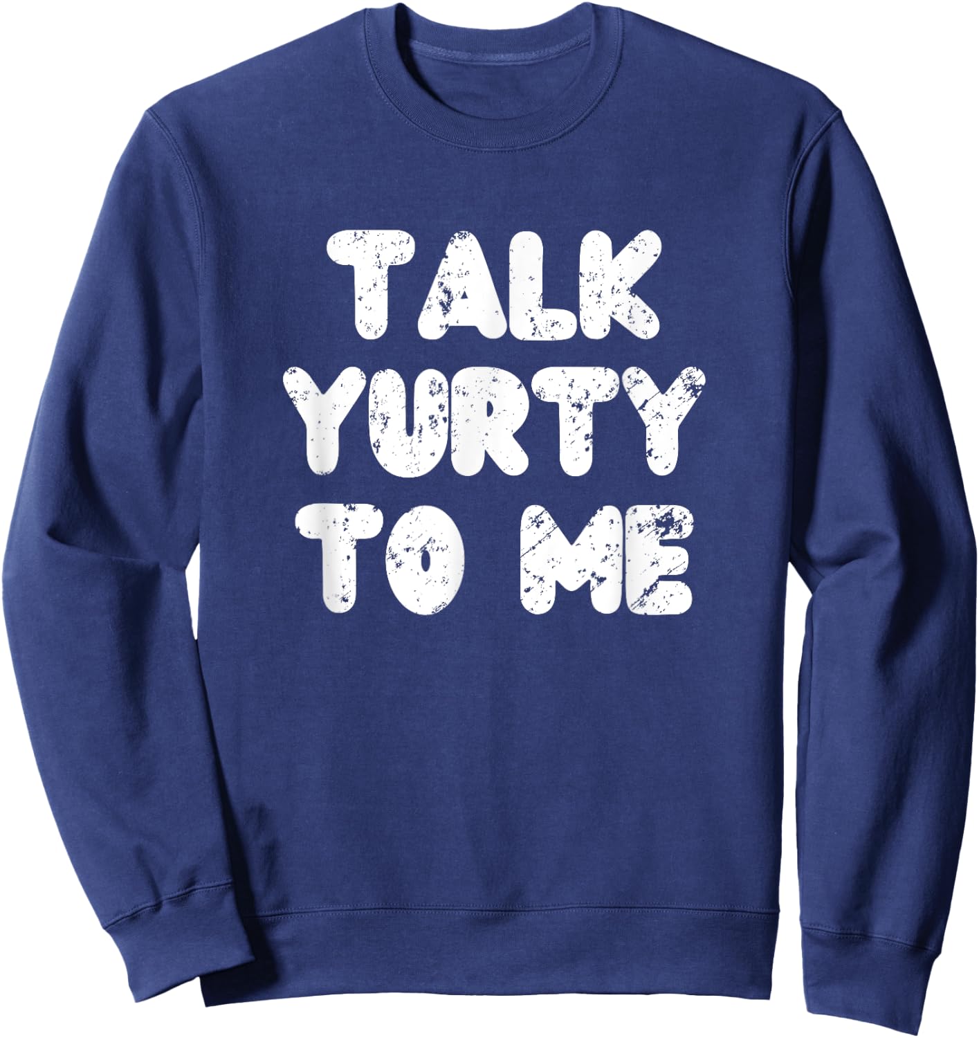 Talk yurty to me. Funny Yurt Glamping Camper Camping Lover Sweatshirt - Sweatshirt | Navy