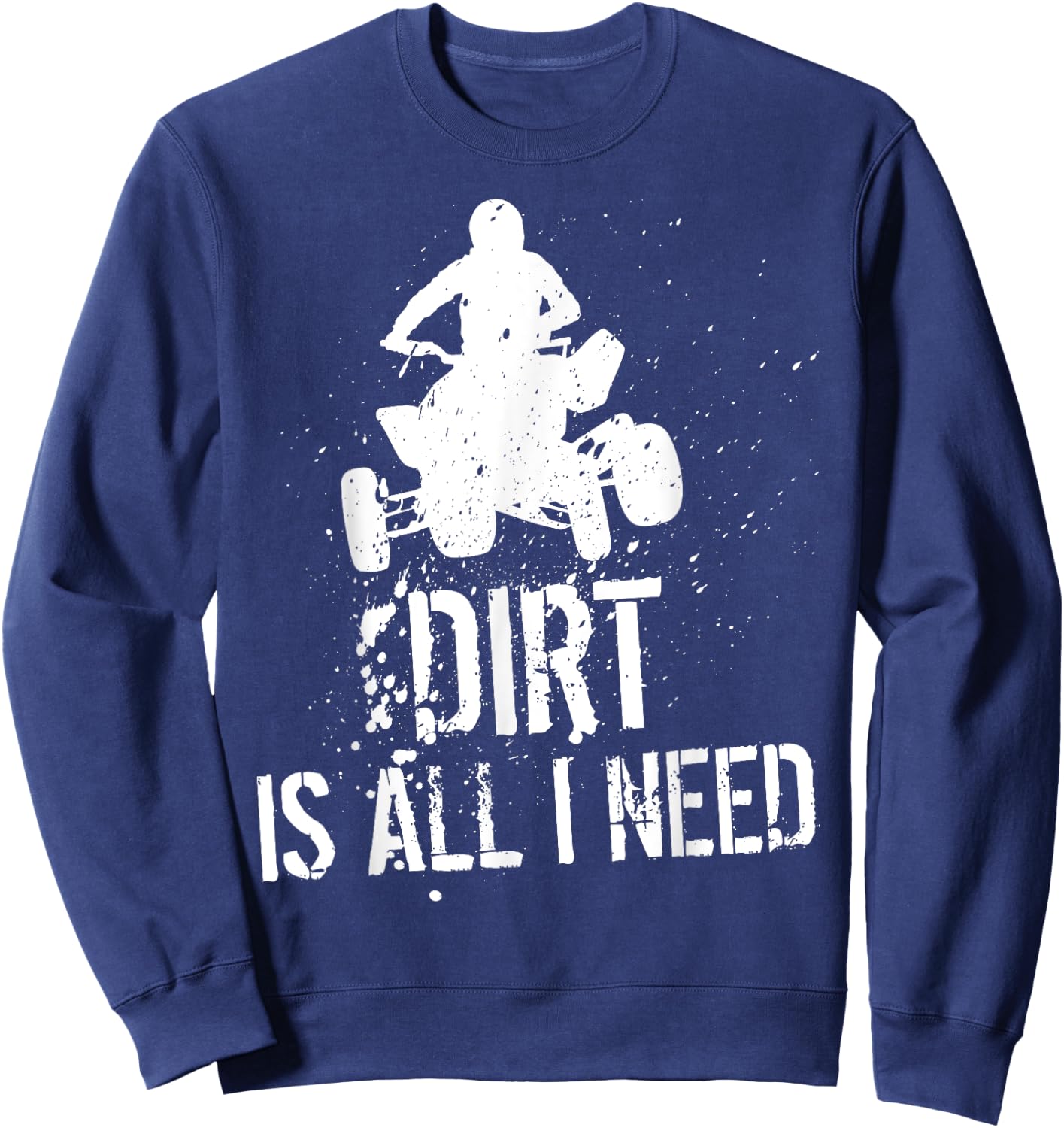 Dirt is all I need - ATV Off Roading 4-Wheeler Quad Biker Sweatshirt - Sweatshirt | Navy
