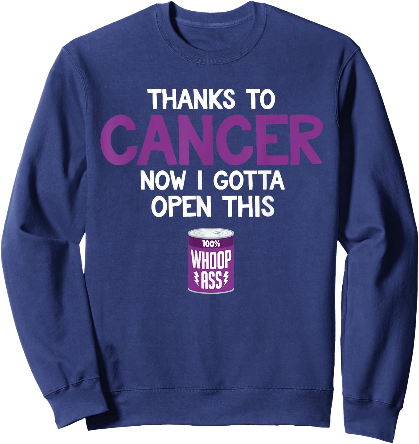 Funny Cancer Fighter Inspiration Open Can of Whoop Ass Quote Sweatshirt - Sweatshirt | Navy