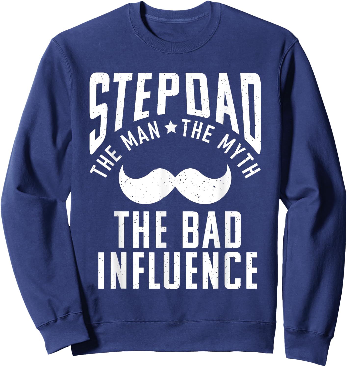 Stepdad the Man the Myth the bad Influence funny Stepfather Sweatshirt - Sweatshirt | Navy