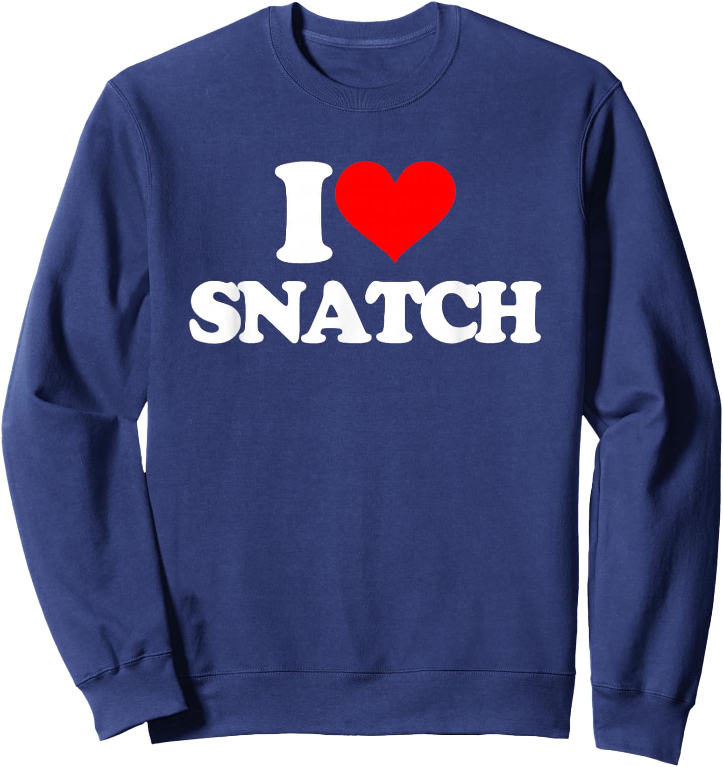 I Love Snatch - Saying Sarcastic Novelty Funny Guys Cool Men , Black, S Sweatshirt - Sweatshirt | Navy