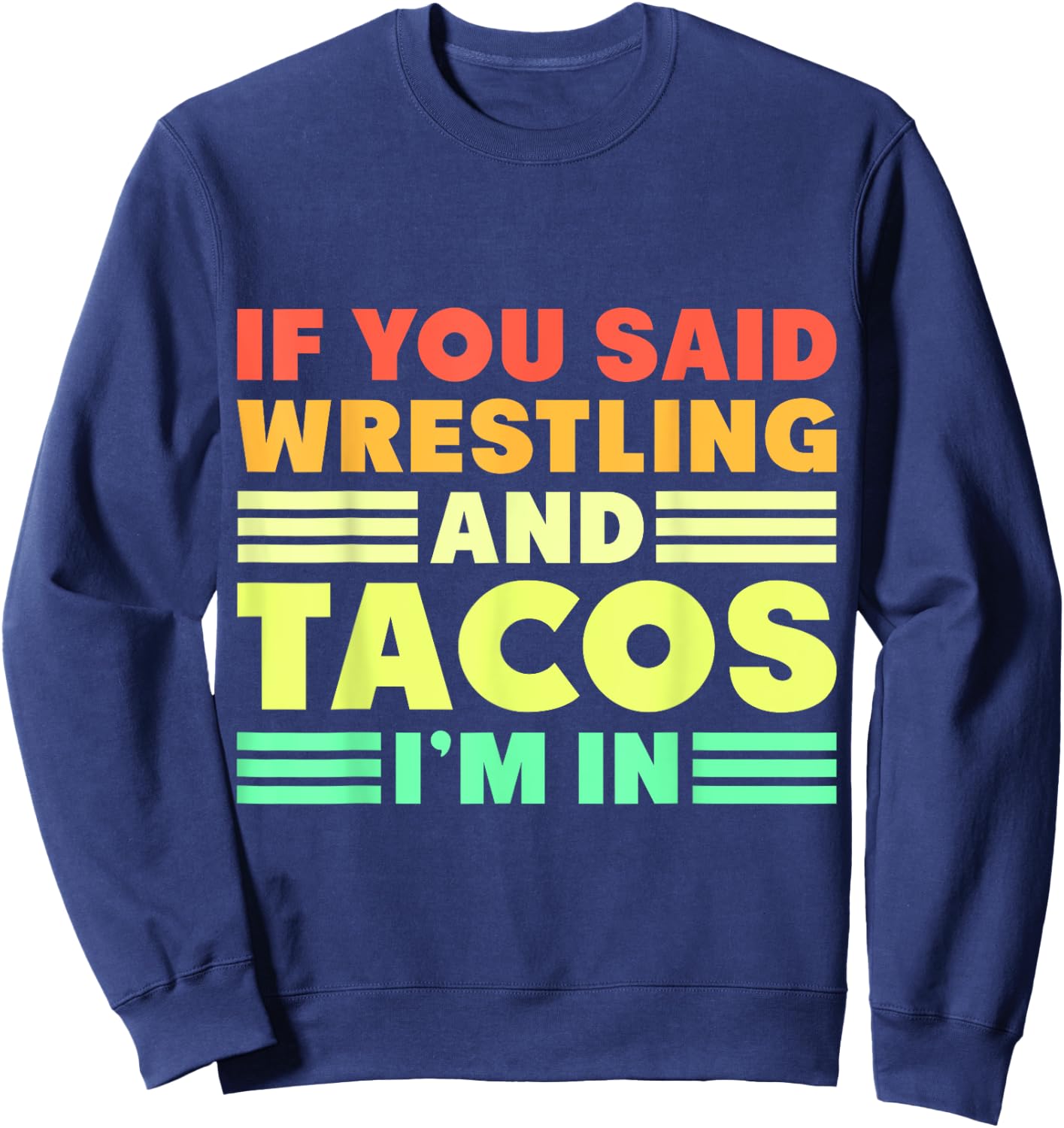If you Said Wrestling and Tacos I'm in Sweatshirt - Sweatshirt | Navy