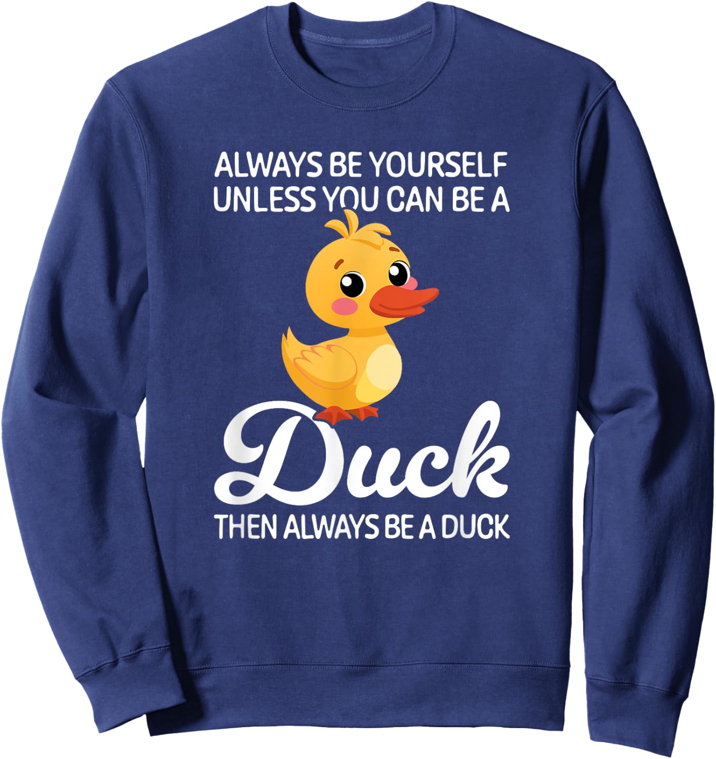 Always Be Yourself Unless You Can Be A Duck, Duck Lover Sweatshirt - Sweatshirt | Navy