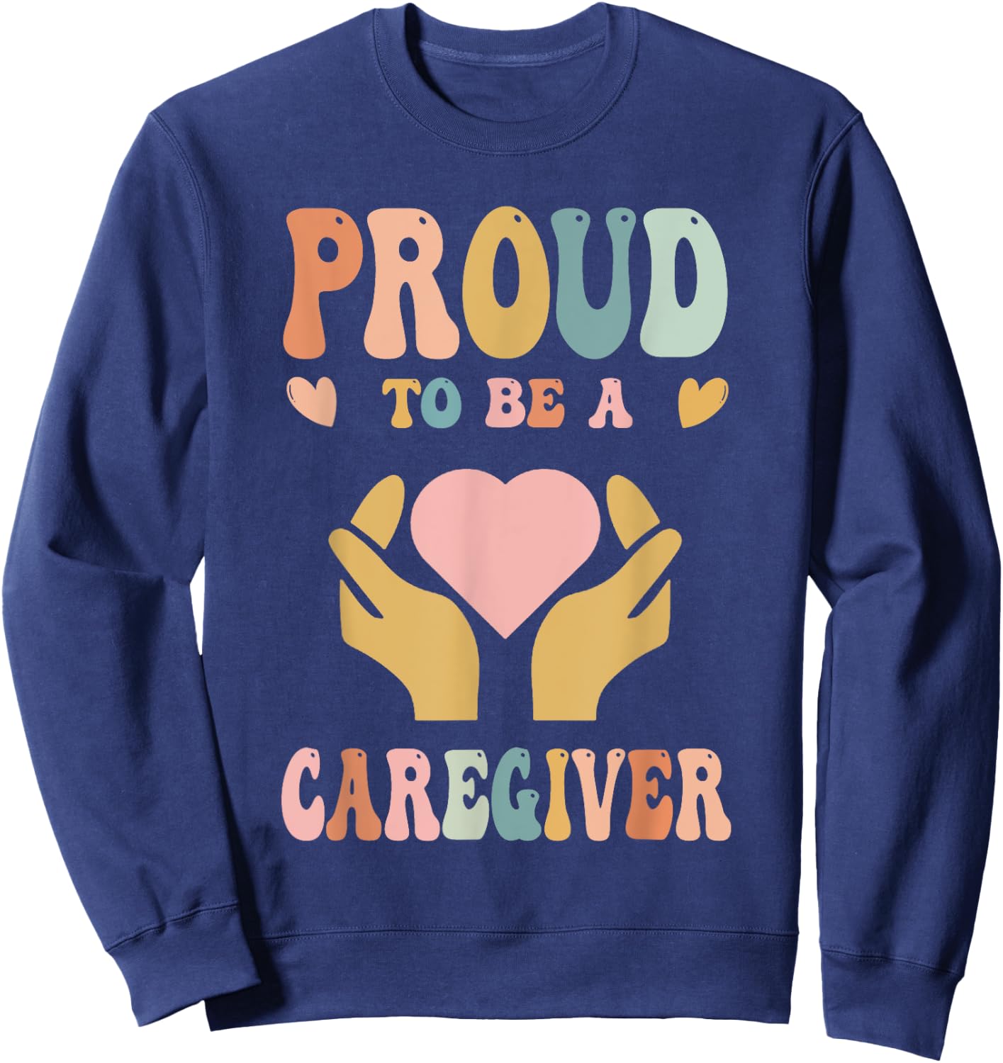 Funny Nurse Caregiver Humor - Proud To Be A Caregiver Sweatshirt - Sweatshirt | Navy