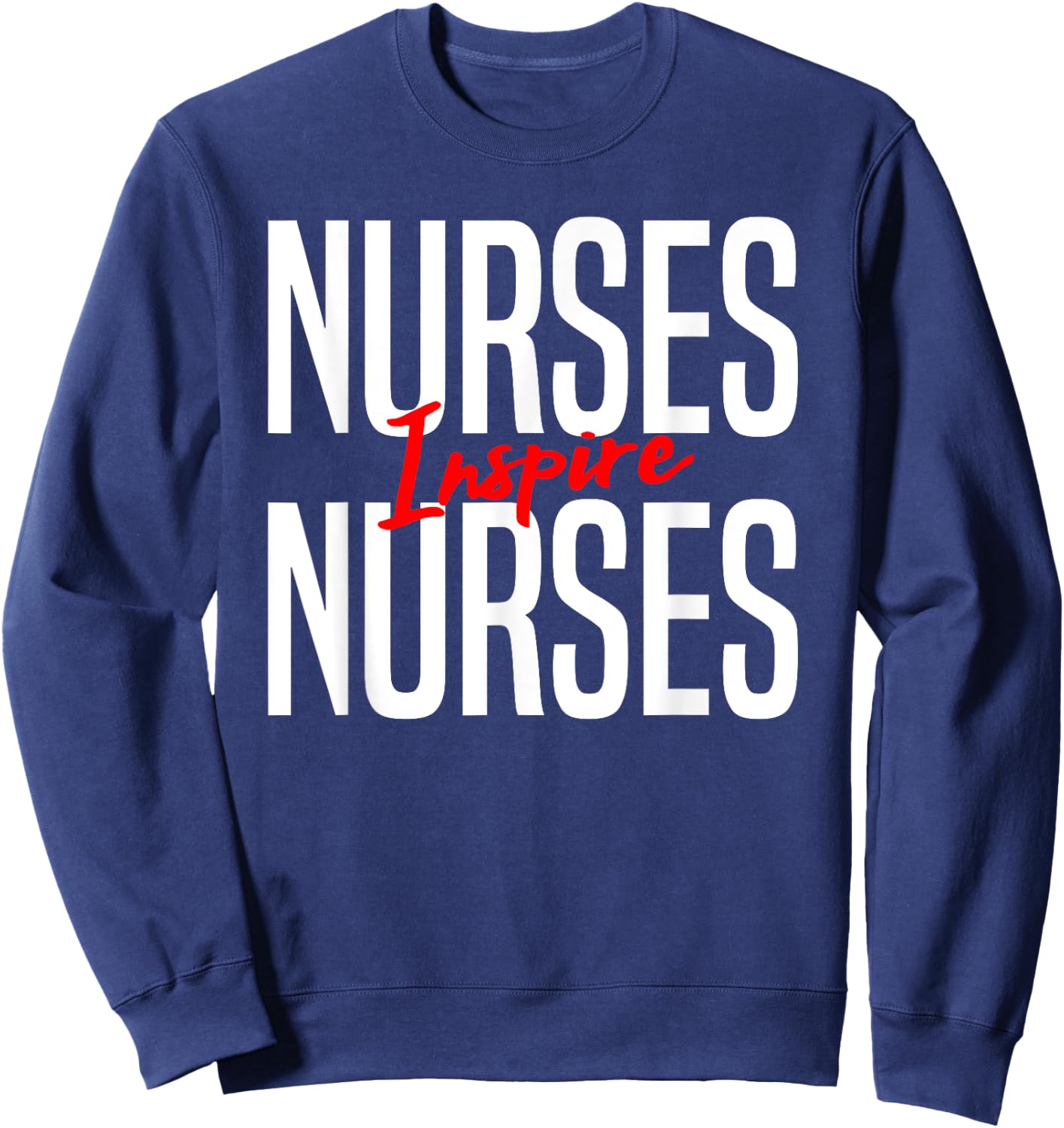 Nurses Inspire Nurses-Nurse Appreciation Gift Sweatshirt - Sweatshirt | Navy