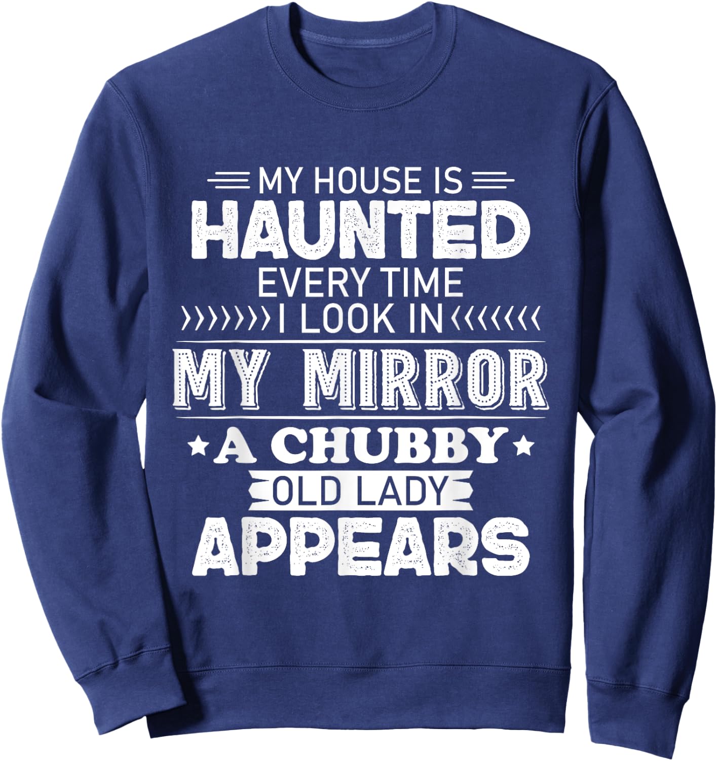 My House Is Haunted Every Time I Look In My Mirror A Chubby Sweatshirt - Sweatshirt | Navy