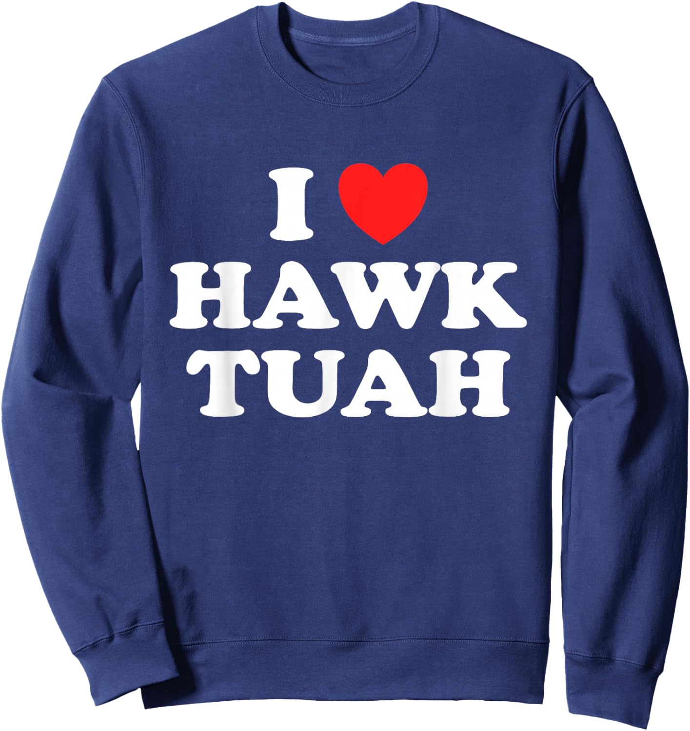 I Love Heart Hawk Tuah Funny Hawk Tush Meme Adult Humor Gag Sweatshirt - Sweatshirt | Navy