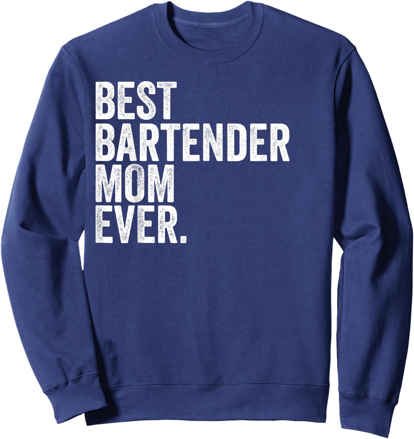 Best Bartender Mom Ever Greatest Mothers Momma Sweatshirt - Sweatshirt | Navy